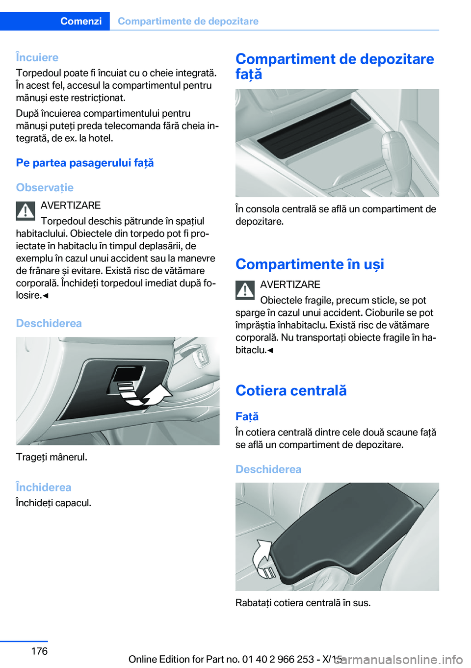 BMW 4 SERIES GRAN COUPE 2016 Ghiduri De Utilizare (in Romanian) Încuiere
Torpedoul poate fi încuiat cu o cheie integrată.
În acest fel, accesul la compartimentul pentru
mănuşi este restricţionat.
După încuierea compartimentului pentru
mănuşi puteţi pre BMW 4 SERIES GRAN COUPE 2016 Ghiduri De Utilizare (in Romanian) Încuiere
Torpedoul poate fi încuiat cu o cheie integrată.
În acest fel, accesul la compartimentul pentru
mănuşi este restricţionat.
După încuierea compartimentului pentru
mănuşi puteţi pre