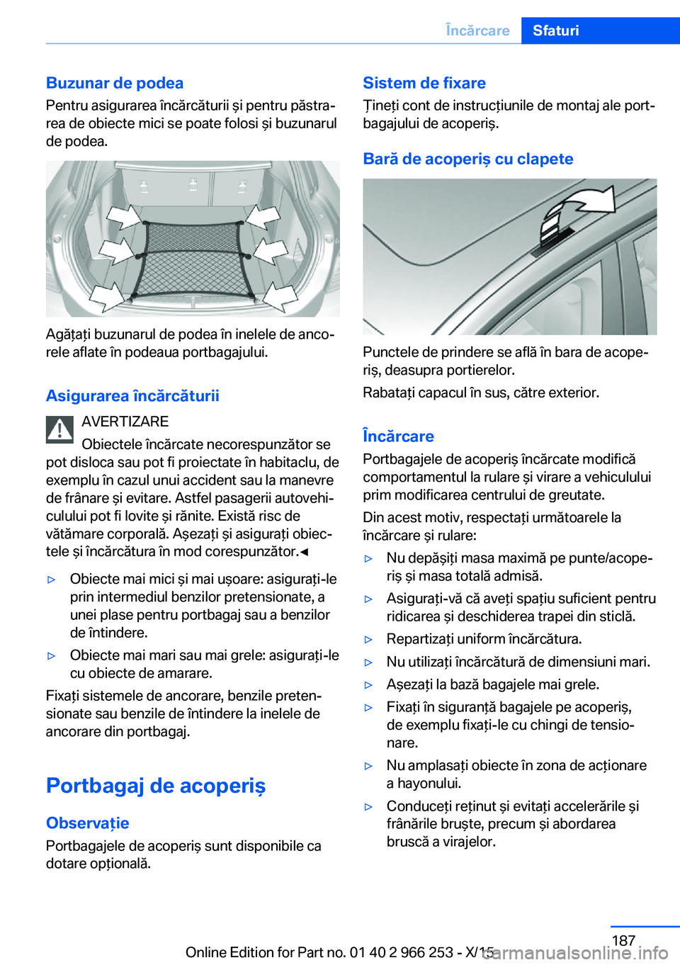 BMW 4 SERIES GRAN COUPE 2016 Ghiduri De Utilizare (in Romanian) Buzunar de podea
Pentru asigurarea încărcăturii şi pentru păstra‐
rea de obiecte mici se poate folosi şi buzunarul
de podea.
Agăţaţi buzunarul de podea în inelele de anco‐
rele aflate î BMW 4 SERIES GRAN COUPE 2016 Ghiduri De Utilizare (in Romanian) Buzunar de podea
Pentru asigurarea încărcăturii şi pentru păstra‐
rea de obiecte mici se poate folosi şi buzunarul
de podea.
Agăţaţi buzunarul de podea în inelele de anco‐
rele aflate î