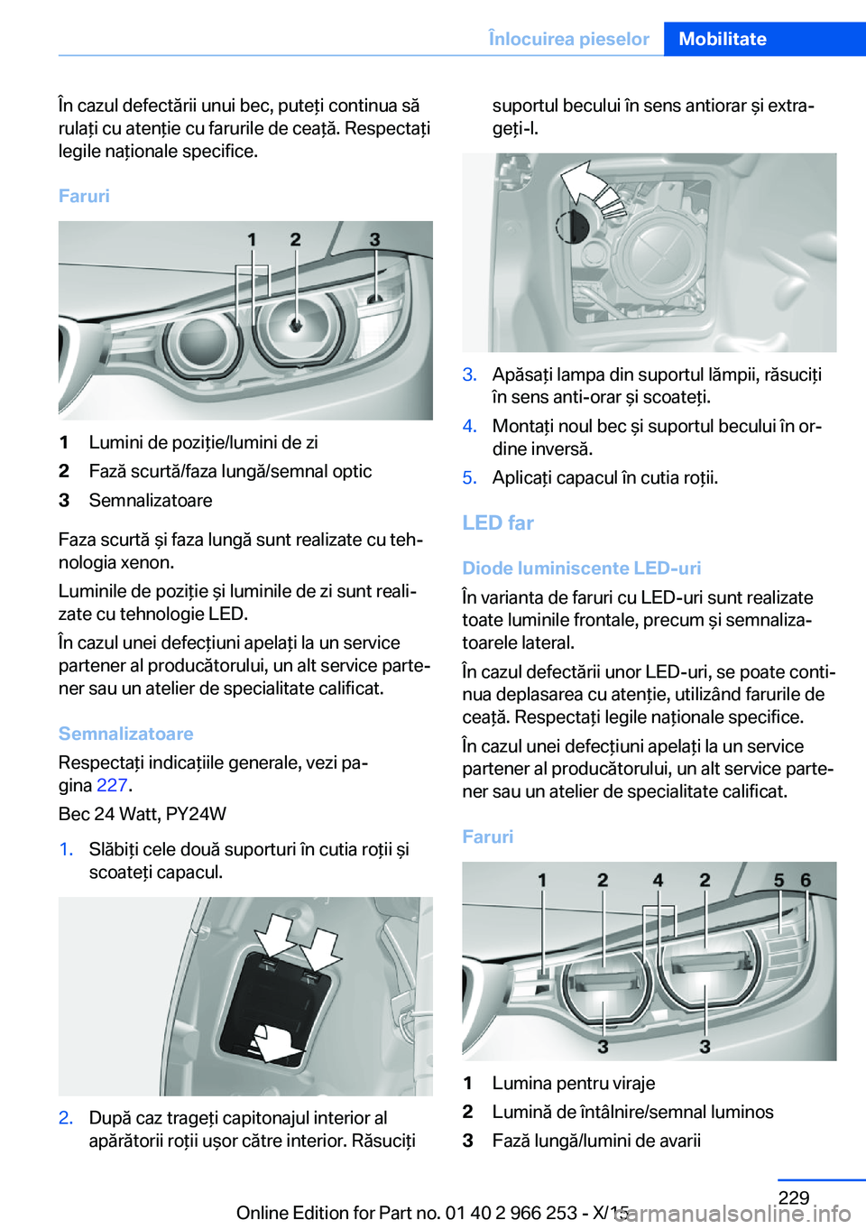 BMW 4 SERIES GRAN COUPE 2016 Ghiduri De Utilizare (in Romanian) În cazul defectării unui bec, puteţi continua să
rulaţi cu atenţie cu farurile de ceaţă. Respectaţi
legile naţionale specifice.
Faruri1Lumini de poziţie/lumini de zi2Fază scurtă/faza lung BMW 4 SERIES GRAN COUPE 2016 Ghiduri De Utilizare (in Romanian) În cazul defectării unui bec, puteţi continua să
rulaţi cu atenţie cu farurile de ceaţă. Respectaţi
legile naţionale specifice.
Faruri1Lumini de poziţie/lumini de zi2Fază scurtă/faza lung