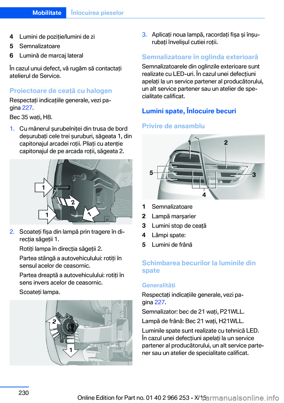 BMW 4 SERIES GRAN COUPE 2016 Ghiduri De Utilizare (in Romanian) 4Lumini de poziţie/lumini de zi5Semnalizatoare6Lumină de marcaj lateral
În cazul unui defect, vă rugăm să contactaţi
atelierul de Service.
Proiectoare de ceaţă cu halogen Respectaţi indicaţ BMW 4 SERIES GRAN COUPE 2016 Ghiduri De Utilizare (in Romanian) 4Lumini de poziţie/lumini de zi5Semnalizatoare6Lumină de marcaj lateral
În cazul unui defect, vă rugăm să contactaţi
atelierul de Service.
Proiectoare de ceaţă cu halogen Respectaţi indicaţ