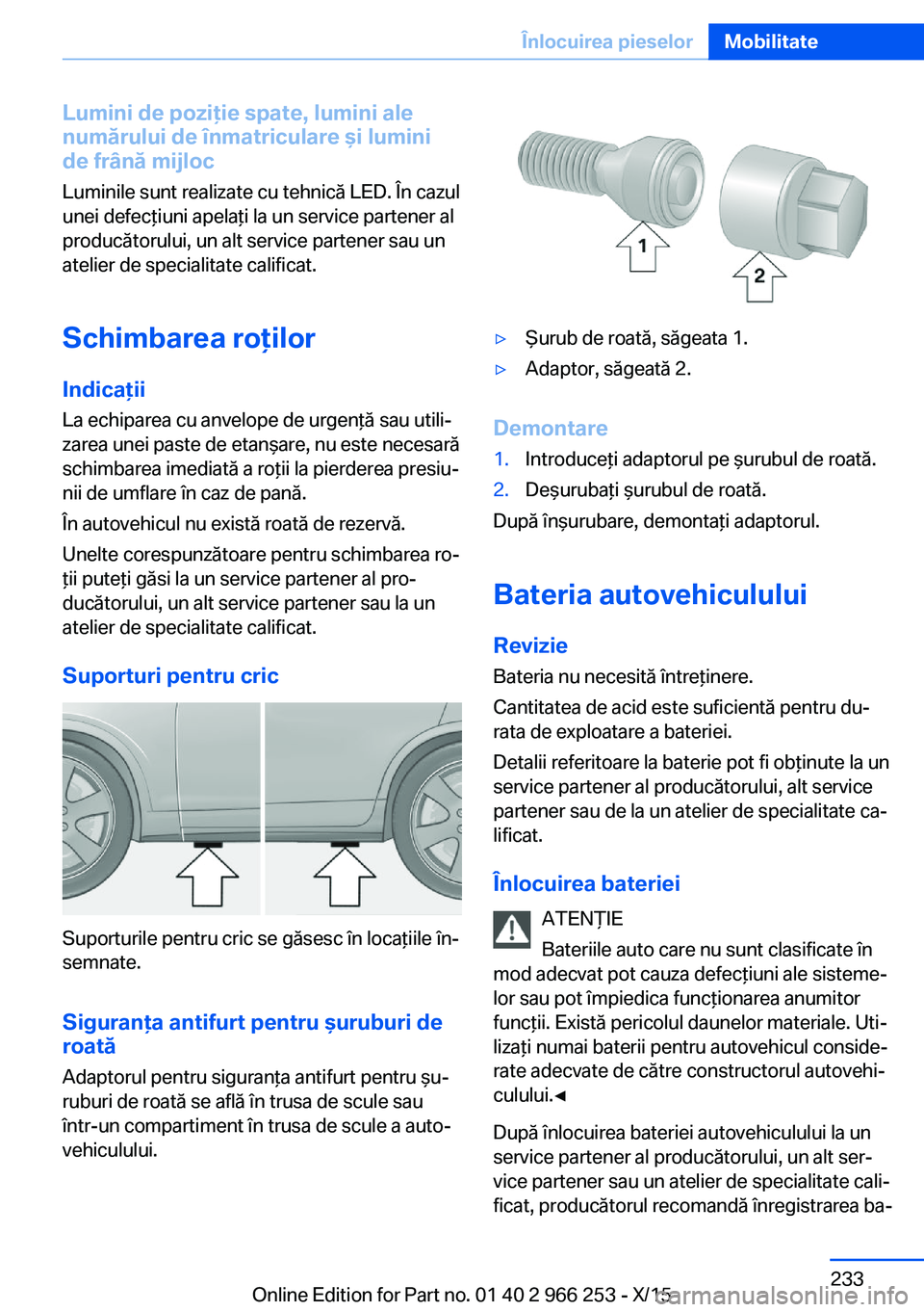 BMW 4 SERIES GRAN COUPE 2016 Ghiduri De Utilizare (in Romanian) Lumini de poziţie spate, lumini ale
numărului de înmatriculare şi lumini
de frână mijloc
Luminile sunt realizate cu tehnică LED. În cazul
unei defecţiuni apelaţi la un service partener al
pr BMW 4 SERIES GRAN COUPE 2016 Ghiduri De Utilizare (in Romanian) Lumini de poziţie spate, lumini ale
numărului de înmatriculare şi lumini
de frână mijloc
Luminile sunt realizate cu tehnică LED. În cazul
unei defecţiuni apelaţi la un service partener al
pr