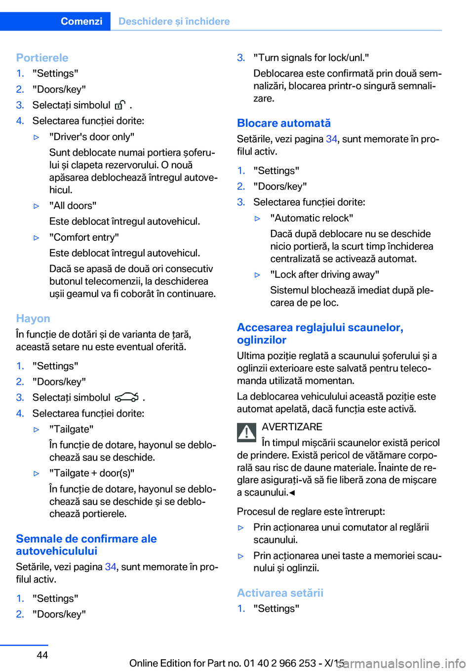 BMW 4 SERIES GRAN COUPE 2016  Ghiduri De Utilizare (in Romanian) Portierele1."Settings"2."Doors/key"3.Selectaţi simbolul    .4.Selectarea funcţiei dorite:▷"Driver's door only"
Sunt deblocate numai portiera şoferu‐
lui şi clapeta 