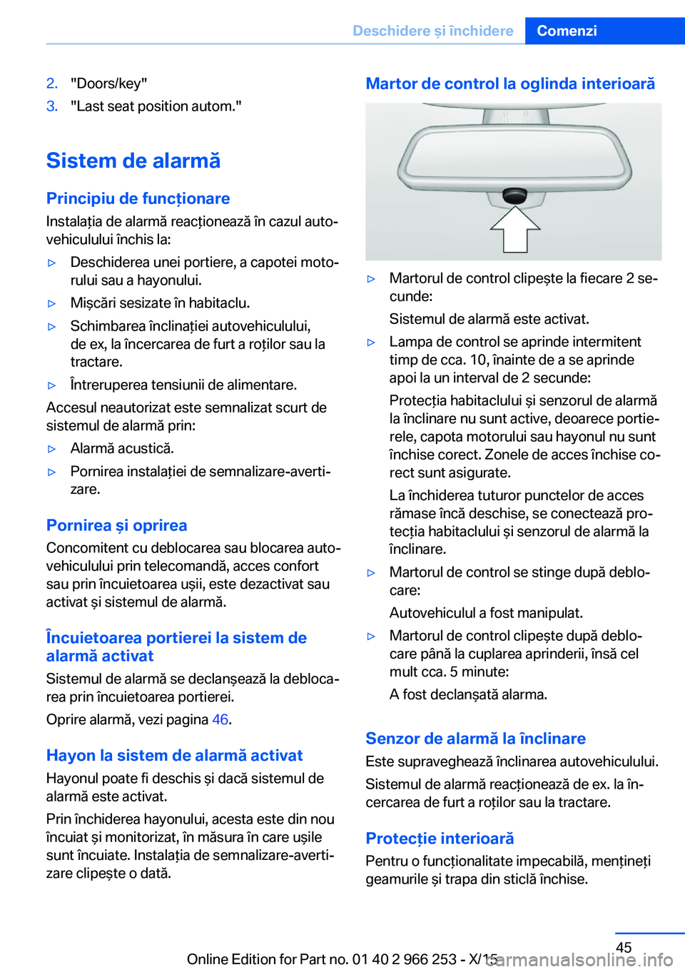BMW 4 SERIES GRAN COUPE 2016  Ghiduri De Utilizare (in Romanian) 2."Doors/key"3."Last seat position autom."
Sistem de alarmăPrincipiu de funcţionare
Instalaţia de alarmă reacţionează în cazul auto‐
vehiculului închis la:
▷Deschiderea une