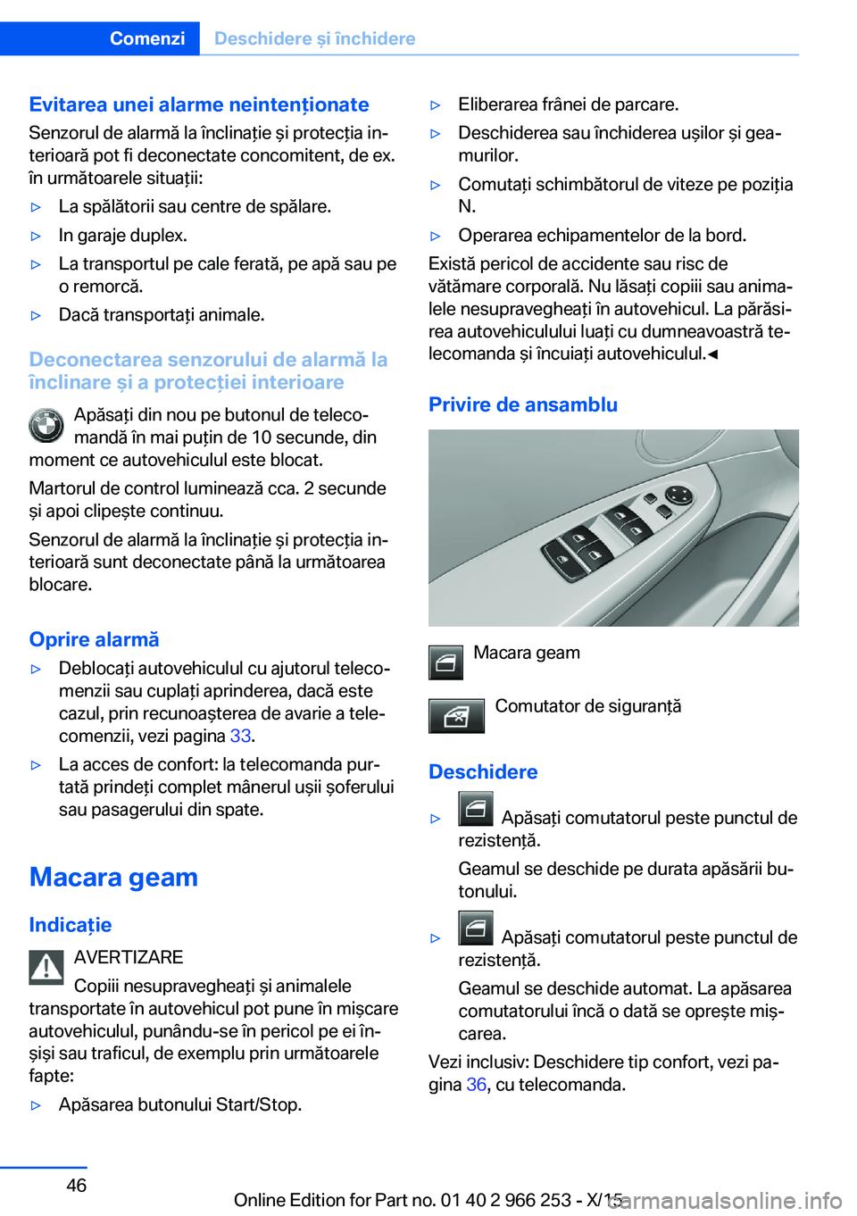 BMW 4 SERIES GRAN COUPE 2016  Ghiduri De Utilizare (in Romanian) Evitarea unei alarme neintenţionateSenzorul de alarmă la înclinaţie şi protecţia in‐
terioară pot fi deconectate concomitent, de ex.
în următoarele situaţii:▷La spălătorii sau centre d
