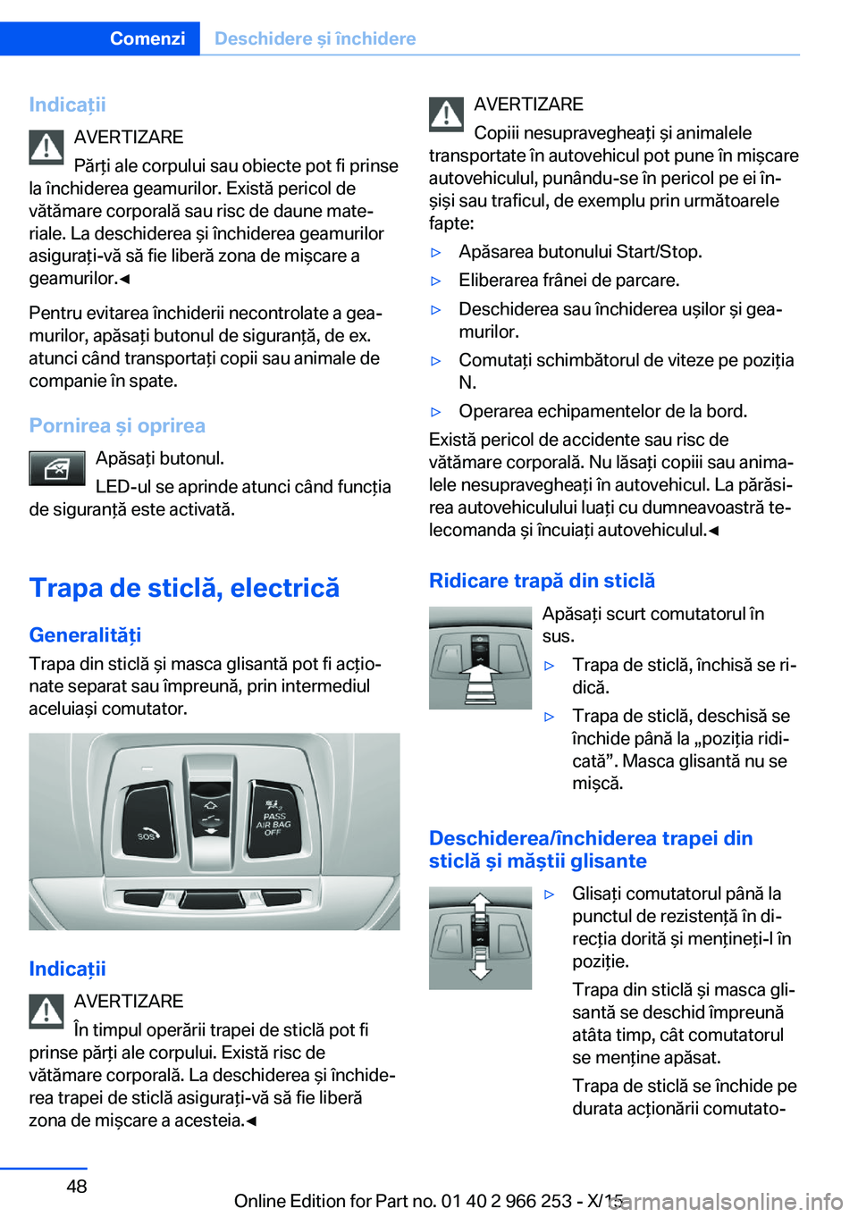 BMW 4 SERIES GRAN COUPE 2016  Ghiduri De Utilizare (in Romanian) IndicaţiiAVERTIZARE
Părţi ale corpului sau obiecte pot fi prinse
la închiderea geamurilor. Există pericol de vătămare corporală sau risc de daune mate‐
riale. La deschiderea şi închiderea 