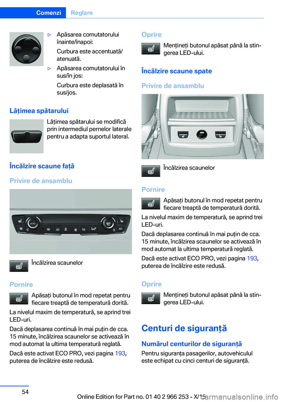 BMW 4 SERIES GRAN COUPE 2016 Ghiduri De Utilizare (in Romanian) ▷Apăsarea comutatorului
înainte/înapoi:
Curbura este accentuată/
atenuată.▷Apăsarea comutatorului în
sus/în jos:
Curbura este deplasată în
sus/jos.
Lăţimea spătarului
Lăţimea spăta BMW 4 SERIES GRAN COUPE 2016 Ghiduri De Utilizare (in Romanian) ▷Apăsarea comutatorului
înainte/înapoi:
Curbura este accentuată/
atenuată.▷Apăsarea comutatorului în
sus/în jos:
Curbura este deplasată în
sus/jos.
Lăţimea spătarului
Lăţimea spăta