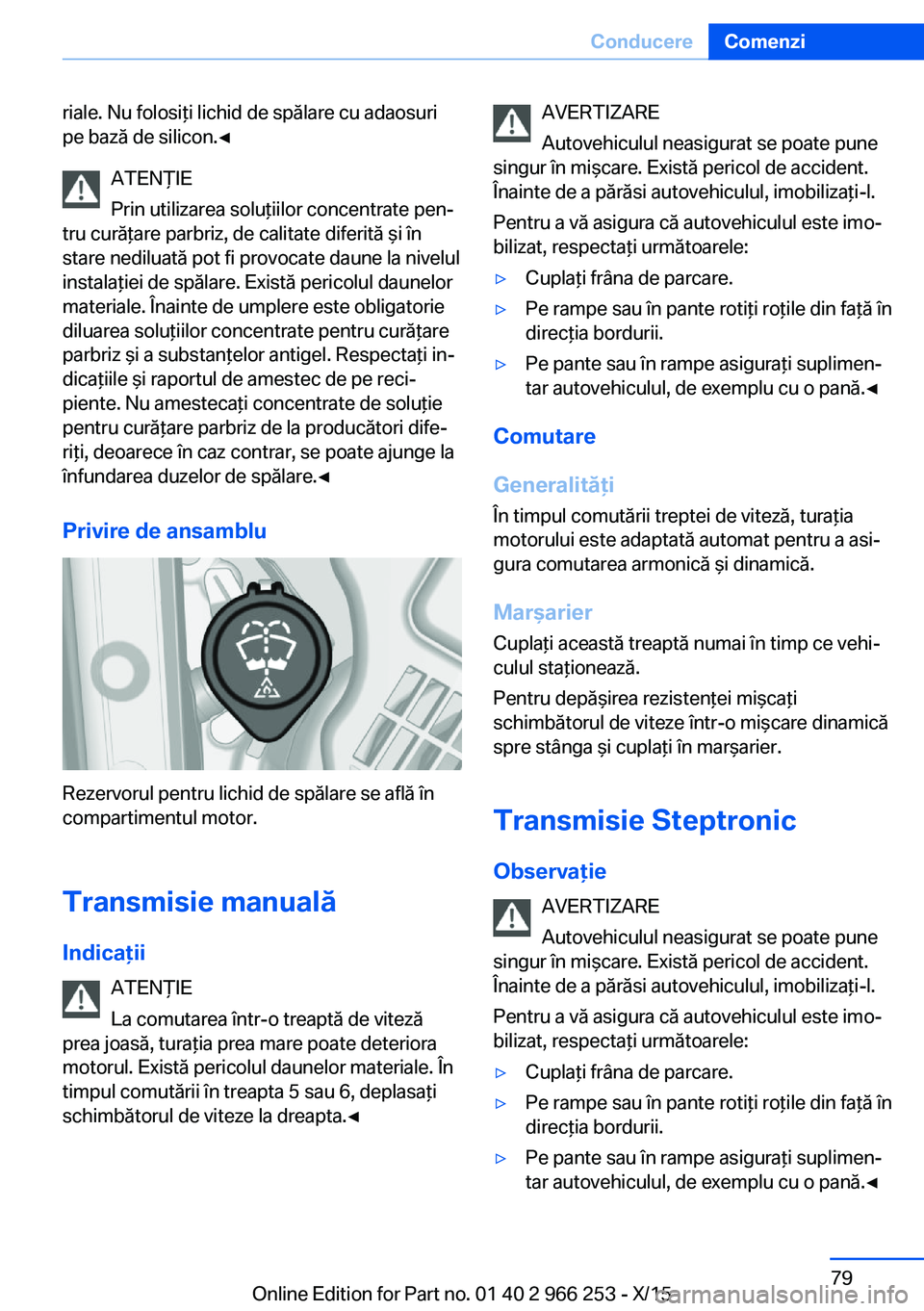 BMW 4 SERIES GRAN COUPE 2016 Ghiduri De Utilizare (in Romanian) riale. Nu folosiţi lichid de spălare cu adaosuri
pe bază de silicon.◀
ATENŢIE
Prin utilizarea soluţiilor concentrate pen‐
tru curăţare parbriz, de calitate diferită şi în
stare nediluat BMW 4 SERIES GRAN COUPE 2016 Ghiduri De Utilizare (in Romanian) riale. Nu folosiţi lichid de spălare cu adaosuri
pe bază de silicon.◀
ATENŢIE
Prin utilizarea soluţiilor concentrate pen‐
tru curăţare parbriz, de calitate diferită şi în
stare nediluat