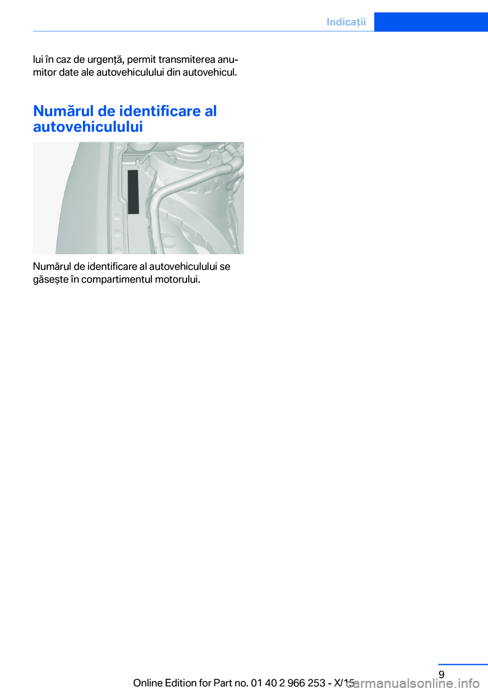 BMW 4 SERIES GRAN COUPE 2016 Ghiduri De Utilizare (in Romanian) lui în caz de urgenţă, permit transmiterea anu‐
mitor date ale autovehiculului din autovehicul.
Numărul de identificare al
autovehiculului
Numărul de identificare al autovehiculului se
găseşt BMW 4 SERIES GRAN COUPE 2016 Ghiduri De Utilizare (in Romanian) lui în caz de urgenţă, permit transmiterea anu‐
mitor date ale autovehiculului din autovehicul.
Numărul de identificare al
autovehiculului
Numărul de identificare al autovehiculului se
găseşt