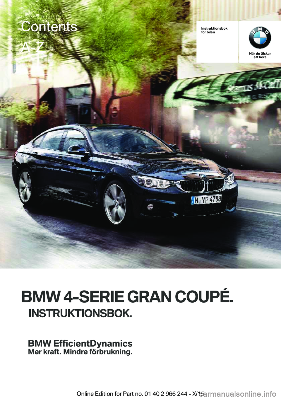BMW 4 SERIES GRAN COUPE 2016  InstruktionsbÖcker (in Swedish) Instruktionsbok
för bilen
När du älskar att köra
BMW 4-SERIE GRAN COUPÉ.
INSTRUKTIONSBOK.
ContentsA-Z
Online Edition for Part no. 01 40 2 966 244 - X/15   