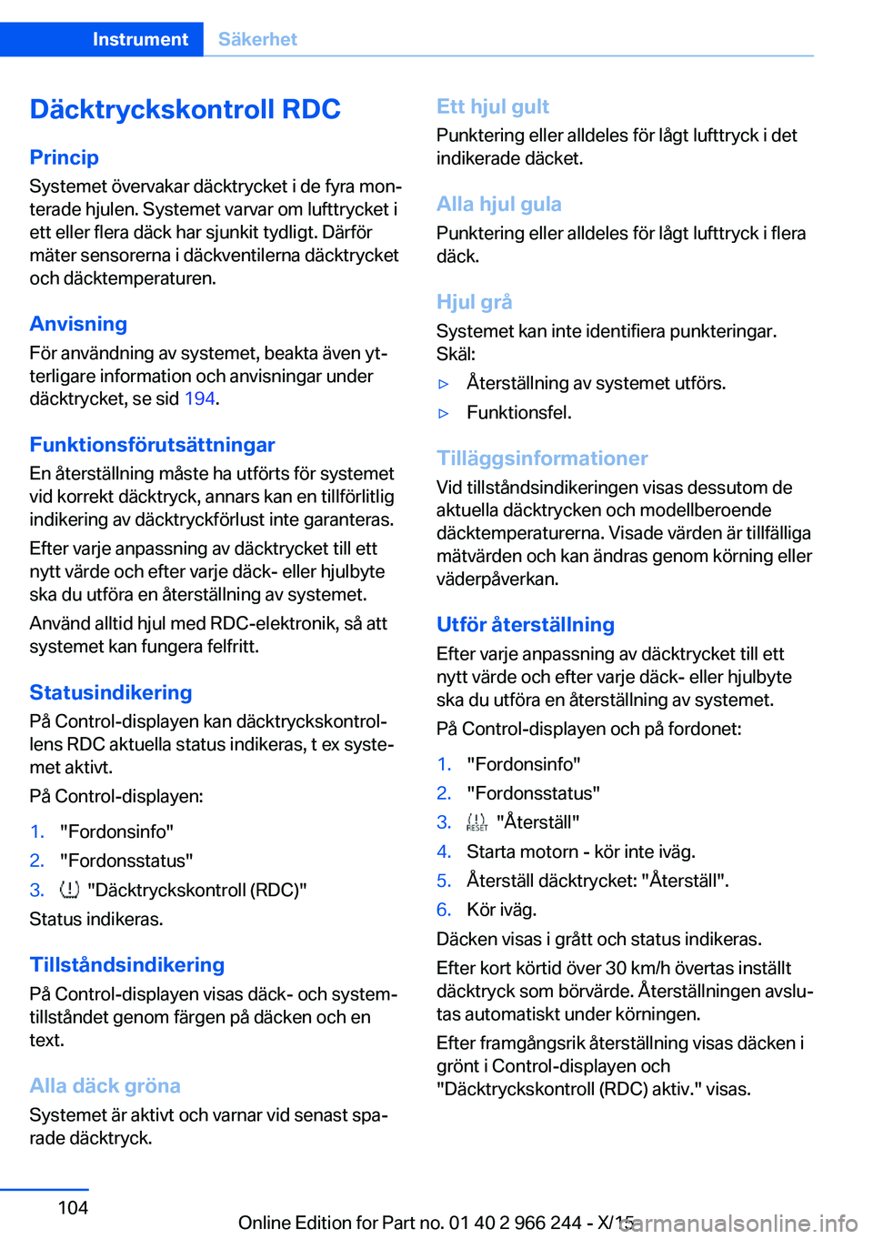 BMW 4 SERIES GRAN COUPE 2016 InstruktionsbÖcker (in Swedish) Däcktryckskontroll RDCPrincip
Systemet övervakar däcktrycket i de fyra mon‐
terade hjulen. Systemet varvar om lufttrycket i
ett eller flera däck har sjunkit tydligt. Därför
mäter sensorerna i BMW 4 SERIES GRAN COUPE 2016 InstruktionsbÖcker (in Swedish) Däcktryckskontroll RDCPrincip
Systemet övervakar däcktrycket i de fyra mon‐
terade hjulen. Systemet varvar om lufttrycket i
ett eller flera däck har sjunkit tydligt. Därför
mäter sensorerna i