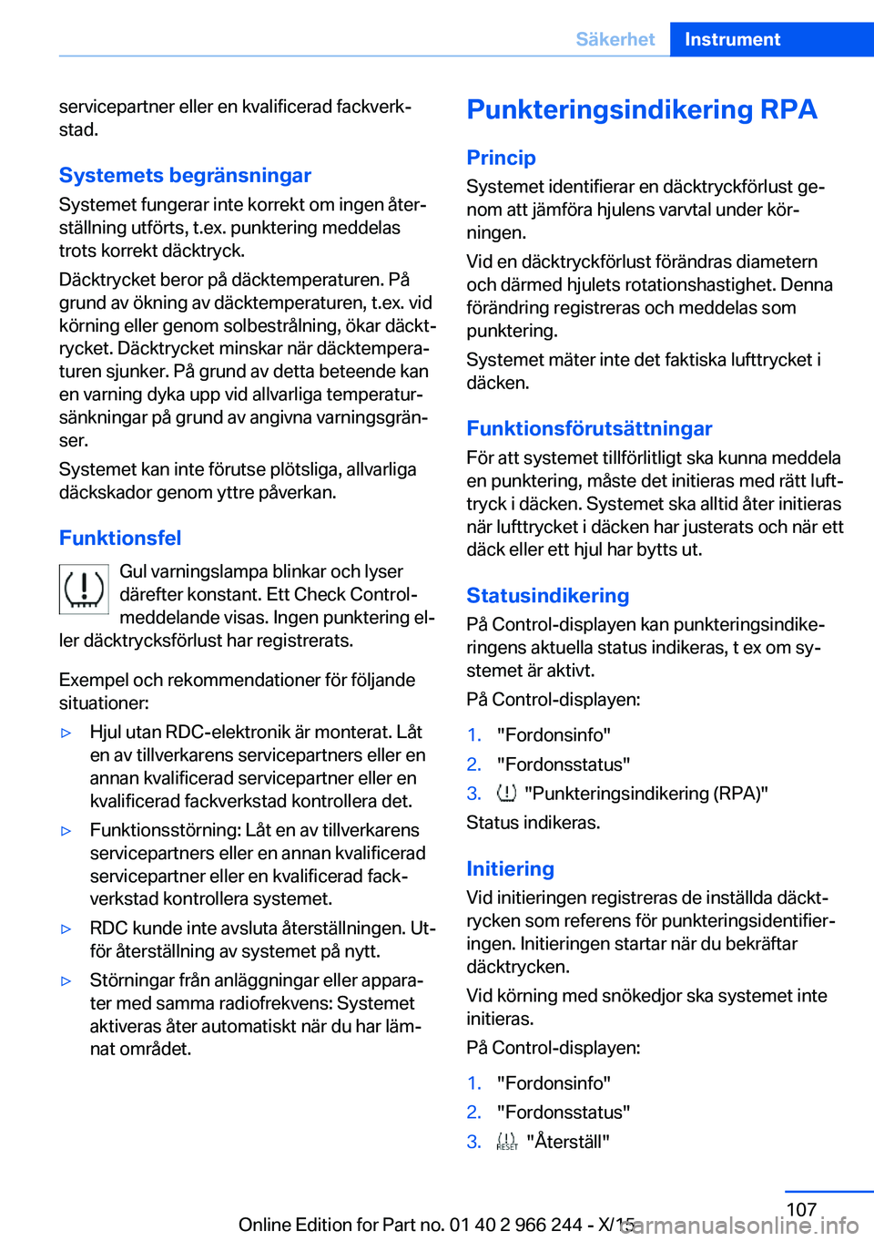 BMW 4 SERIES GRAN COUPE 2016 InstruktionsbÖcker (in Swedish) servicepartner eller en kvalificerad fackverk‐
stad.
Systemets begränsningar
Systemet fungerar inte korrekt om ingen åter‐
ställning utförts, t.ex. punktering meddelas
trots korrekt däcktryck BMW 4 SERIES GRAN COUPE 2016 InstruktionsbÖcker (in Swedish) servicepartner eller en kvalificerad fackverk‐
stad.
Systemets begränsningar
Systemet fungerar inte korrekt om ingen åter‐
ställning utförts, t.ex. punktering meddelas
trots korrekt däcktryck