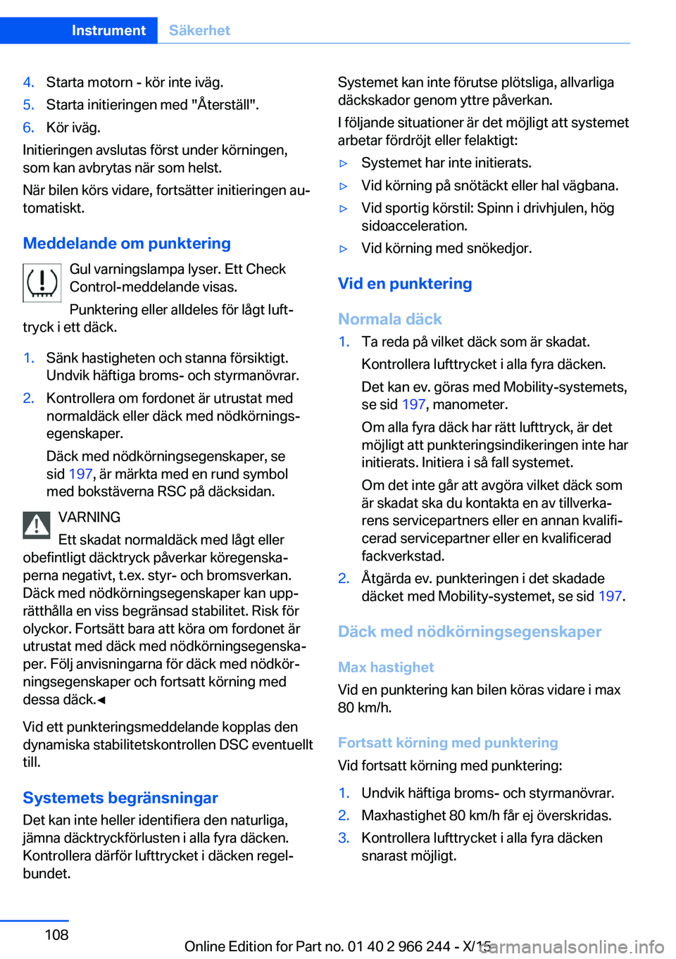 BMW 4 SERIES GRAN COUPE 2016 InstruktionsbÖcker (in Swedish) 4.Starta motorn - kör inte iväg.5.Starta initieringen med "Återställ".6.Kör iväg.
Initieringen avslutas först under körningen,
som kan avbrytas när som helst.
När bilen körs vidare, BMW 4 SERIES GRAN COUPE 2016 InstruktionsbÖcker (in Swedish) 4.Starta motorn - kör inte iväg.5.Starta initieringen med "Återställ".6.Kör iväg.
Initieringen avslutas först under körningen,
som kan avbrytas när som helst.
När bilen körs vidare,