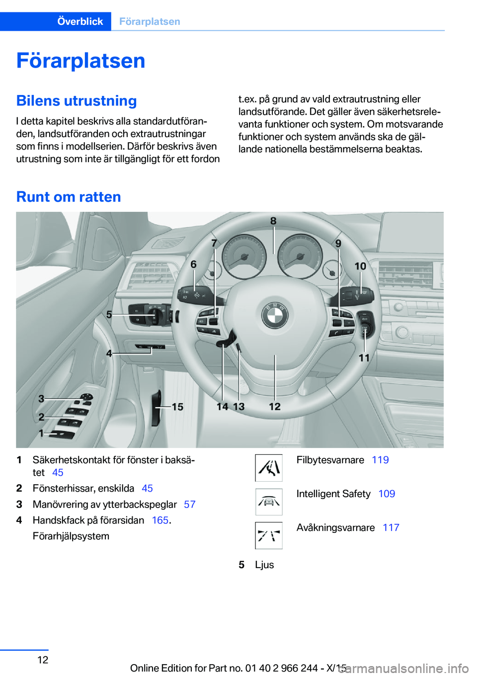 BMW 4 SERIES GRAN COUPE 2016 InstruktionsbÖcker (in Swedish) FörarplatsenBilens utrustningI detta kapitel beskrivs alla standardutföran‐
den, landsutföranden och extrautrustningar
som finns i modellserien. Därför beskrivs även
utrustning som inte är ti BMW 4 SERIES GRAN COUPE 2016 InstruktionsbÖcker (in Swedish) FörarplatsenBilens utrustningI detta kapitel beskrivs alla standardutföran‐
den, landsutföranden och extrautrustningar
som finns i modellserien. Därför beskrivs även
utrustning som inte är ti