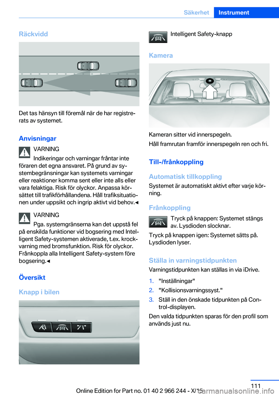 BMW 4 SERIES GRAN COUPE 2016 InstruktionsbÖcker (in Swedish) Räckvidd
Det tas hänsyn till föremål när de har registre‐
rats av systemet.
Anvisningar VARNING
Indikeringar och varningar fråntar inte
föraren det egna ansvaret. På grund av sy‐
stembegr BMW 4 SERIES GRAN COUPE 2016 InstruktionsbÖcker (in Swedish) Räckvidd
Det tas hänsyn till föremål när de har registre‐
rats av systemet.
Anvisningar VARNING
Indikeringar och varningar fråntar inte
föraren det egna ansvaret. På grund av sy‐
stembegr