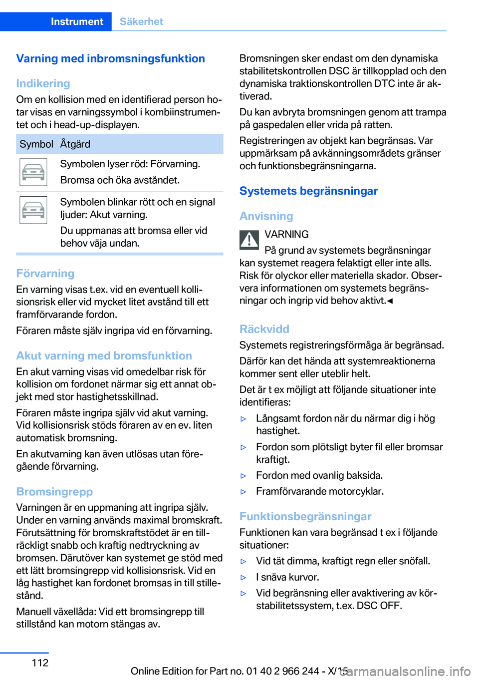 BMW 4 SERIES GRAN COUPE 2016 InstruktionsbÖcker (in Swedish) Varning med inbromsningsfunktion
Indikering
Om en kollision med en identifierad person ho‐
tar visas en varningssymbol i kombiinstrumen‐
tet och i head-up-displayen.SymbolÅtgärdSymbolen lyser r BMW 4 SERIES GRAN COUPE 2016 InstruktionsbÖcker (in Swedish) Varning med inbromsningsfunktion
Indikering
Om en kollision med en identifierad person ho‐
tar visas en varningssymbol i kombiinstrumen‐
tet och i head-up-displayen.SymbolÅtgärdSymbolen lyser r