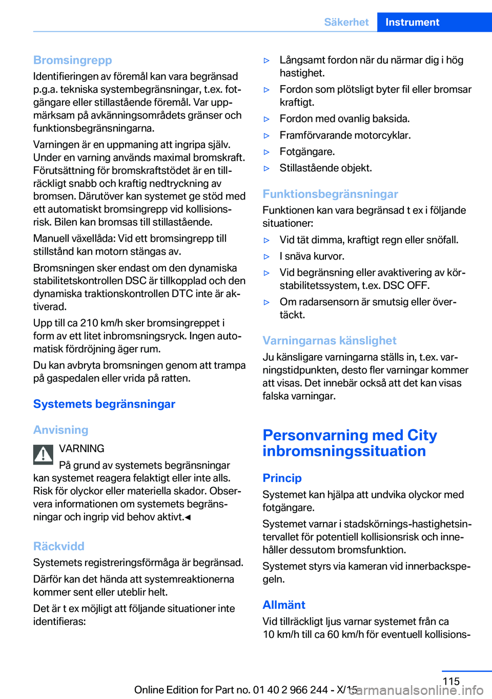 BMW 4 SERIES GRAN COUPE 2016 InstruktionsbÖcker (in Swedish) BromsingreppIdentifieringen av föremål kan vara begränsadp.g.a. tekniska systembegränsningar, t.ex. fot‐
gängare eller stillastående föremål. Var upp‐
märksam på avkänningsområdets gr BMW 4 SERIES GRAN COUPE 2016 InstruktionsbÖcker (in Swedish) BromsingreppIdentifieringen av föremål kan vara begränsadp.g.a. tekniska systembegränsningar, t.ex. fot‐
gängare eller stillastående föremål. Var upp‐
märksam på avkänningsområdets gr