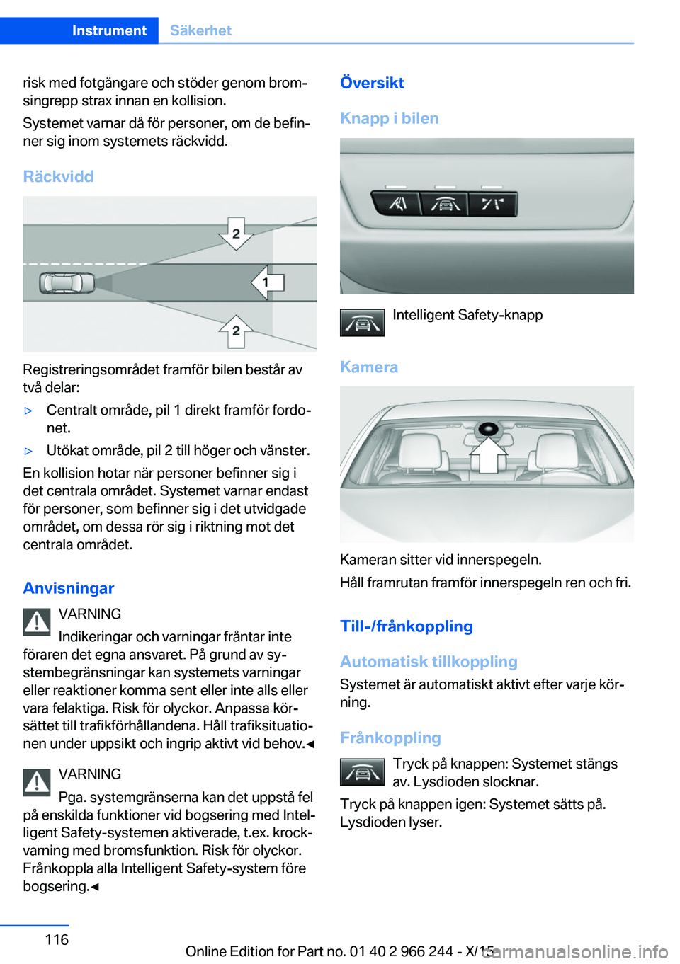 BMW 4 SERIES GRAN COUPE 2016 InstruktionsbÖcker (in Swedish) risk med fotgängare och stöder genom brom‐
singrepp strax innan en kollision.
Systemet varnar då för personer, om de befin‐
ner sig inom systemets räckvidd.
Räckvidd
Registreringsområdet fr BMW 4 SERIES GRAN COUPE 2016 InstruktionsbÖcker (in Swedish) risk med fotgängare och stöder genom brom‐
singrepp strax innan en kollision.
Systemet varnar då för personer, om de befin‐
ner sig inom systemets räckvidd.
Räckvidd
Registreringsområdet fr