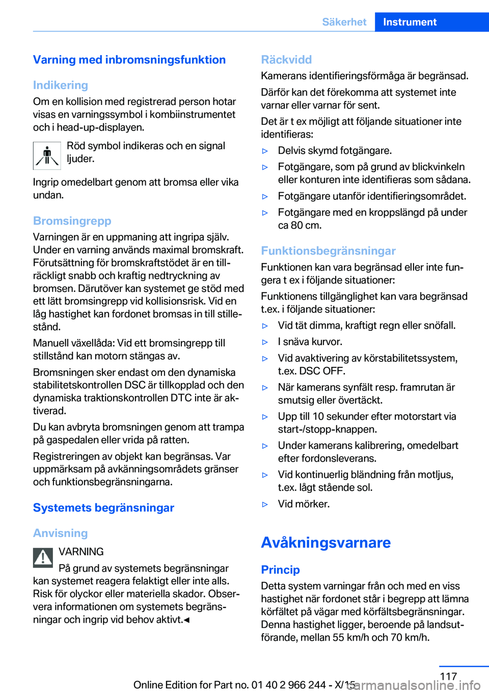 BMW 4 SERIES GRAN COUPE 2016 InstruktionsbÖcker (in Swedish) Varning med inbromsningsfunktion
Indikering
Om en kollision med registrerad person hotar
visas en varningssymbol i kombiinstrumentet och i head-up-displayen.
Röd symbol indikeras och en signalljuder. BMW 4 SERIES GRAN COUPE 2016 InstruktionsbÖcker (in Swedish) Varning med inbromsningsfunktion
Indikering
Om en kollision med registrerad person hotar
visas en varningssymbol i kombiinstrumentet och i head-up-displayen.
Röd symbol indikeras och en signalljuder.