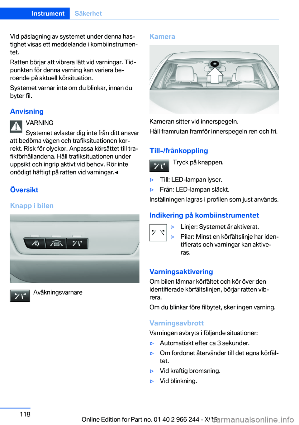 BMW 4 SERIES GRAN COUPE 2016 InstruktionsbÖcker (in Swedish) Vid påslagning av systemet under denna has‐
tighet visas ett meddelande i kombiinstrumen‐
tet.
Ratten börjar att vibrera lätt vid varningar. Tid‐
punkten för denna varning kan variera be‐
BMW 4 SERIES GRAN COUPE 2016 InstruktionsbÖcker (in Swedish) Vid påslagning av systemet under denna has‐
tighet visas ett meddelande i kombiinstrumen‐
tet.
Ratten börjar att vibrera lätt vid varningar. Tid‐
punkten för denna varning kan variera be‐