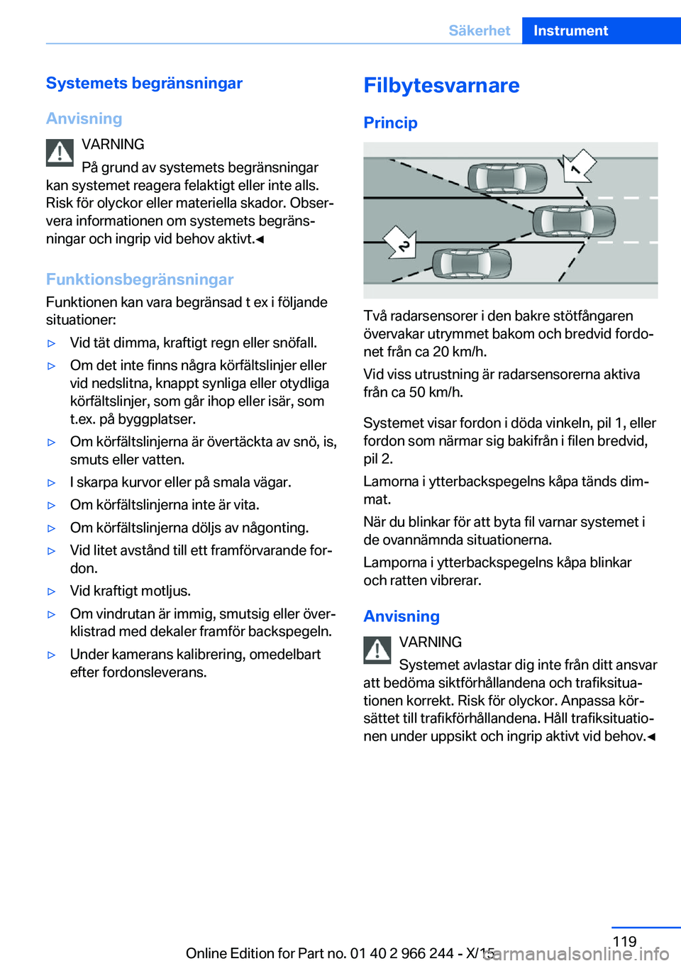BMW 4 SERIES GRAN COUPE 2016 InstruktionsbÖcker (in Swedish) Systemets begränsningar
Anvisning VARNING
På grund av systemets begränsningar
kan systemet reagera felaktigt eller inte alls.
Risk för olyckor eller materiella skador. Obser‐
vera informationen BMW 4 SERIES GRAN COUPE 2016 InstruktionsbÖcker (in Swedish) Systemets begränsningar
Anvisning VARNING
På grund av systemets begränsningar
kan systemet reagera felaktigt eller inte alls.
Risk för olyckor eller materiella skador. Obser‐
vera informationen