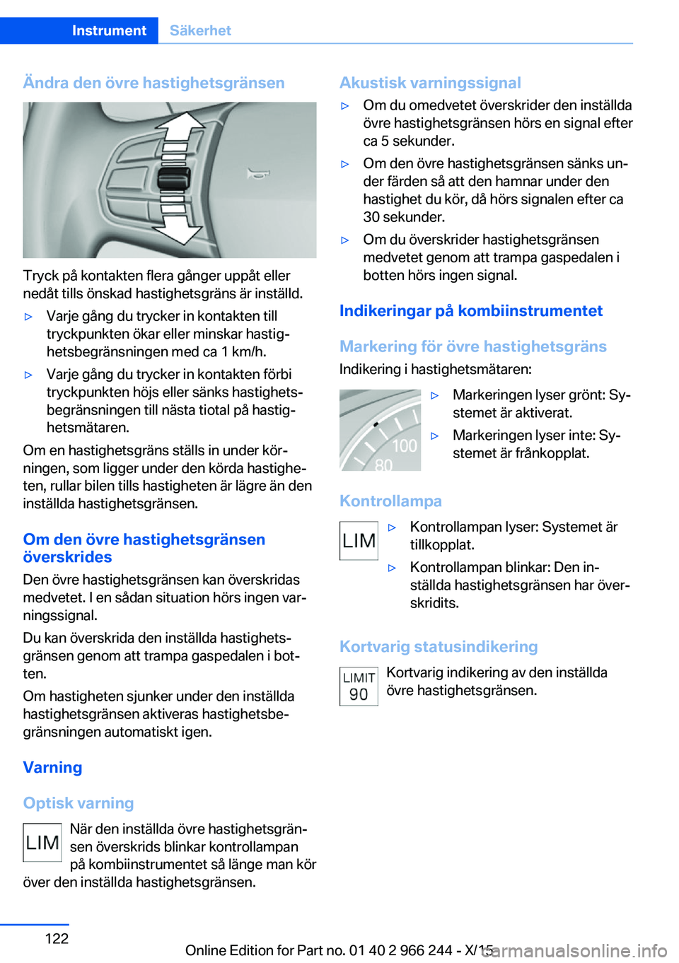 BMW 4 SERIES GRAN COUPE 2016 InstruktionsbÖcker (in Swedish) Ändra den övre hastighetsgränsen
Tryck på kontakten flera gånger uppåt eller
nedåt tills önskad hastighetsgräns är inställd.
▷Varje gång du trycker in kontakten till
tryckpunkten ökar e BMW 4 SERIES GRAN COUPE 2016 InstruktionsbÖcker (in Swedish) Ändra den övre hastighetsgränsen
Tryck på kontakten flera gånger uppåt eller
nedåt tills önskad hastighetsgräns är inställd.
▷Varje gång du trycker in kontakten till
tryckpunkten ökar e