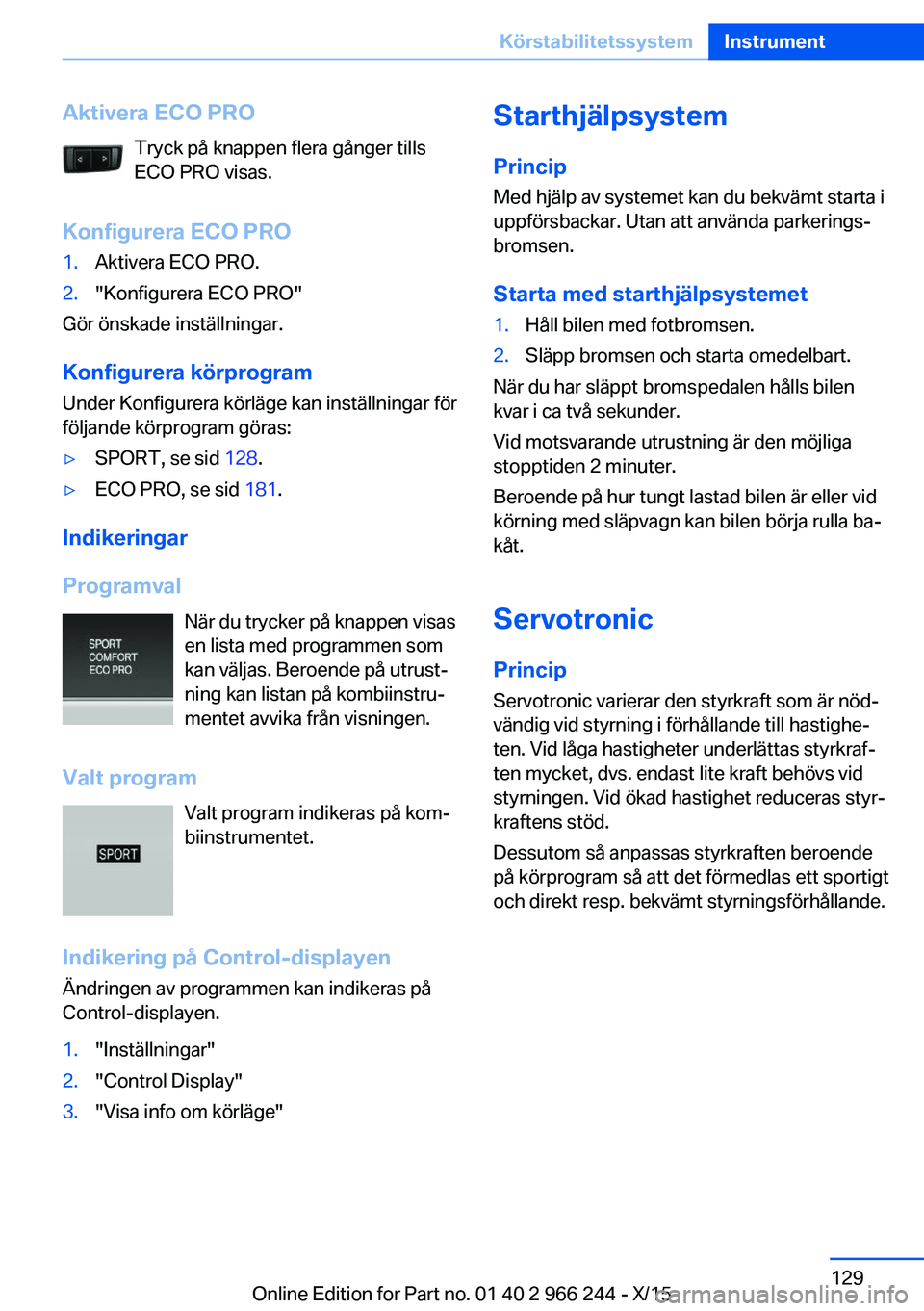 BMW 4 SERIES GRAN COUPE 2016 InstruktionsbÖcker (in Swedish) Aktivera ECO PROTryck på knappen flera gånger tills
ECO PRO visas.
Konfigurera ECO PRO1.Aktivera ECO PRO.2."Konfigurera ECO PRO"
Gör önskade inställningar.
Konfigurera körprogram Under K BMW 4 SERIES GRAN COUPE 2016 InstruktionsbÖcker (in Swedish) Aktivera ECO PROTryck på knappen flera gånger tills
ECO PRO visas.
Konfigurera ECO PRO1.Aktivera ECO PRO.2."Konfigurera ECO PRO"
Gör önskade inställningar.
Konfigurera körprogram Under K