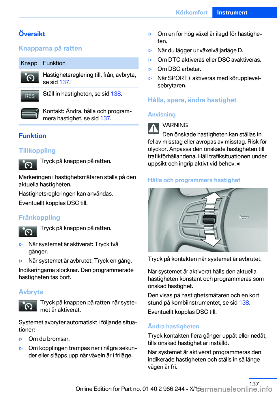 BMW 4 SERIES GRAN COUPE 2016 InstruktionsbÖcker (in Swedish) Översikt
Knapparna på rattenKnappFunktionHastighetsreglering till, från, avbryta,
se sid 137.Ställ in hastigheten, se sid 138.Kontakt: Ändra, hålla och program‐
mera hastighet, se sid 137.
BMW 4 SERIES GRAN COUPE 2016 InstruktionsbÖcker (in Swedish) Översikt
Knapparna på rattenKnappFunktionHastighetsreglering till, från, avbryta,
se sid 137.Ställ in hastigheten, se sid 138.Kontakt: Ändra, hålla och program‐
mera hastighet, se sid 137.