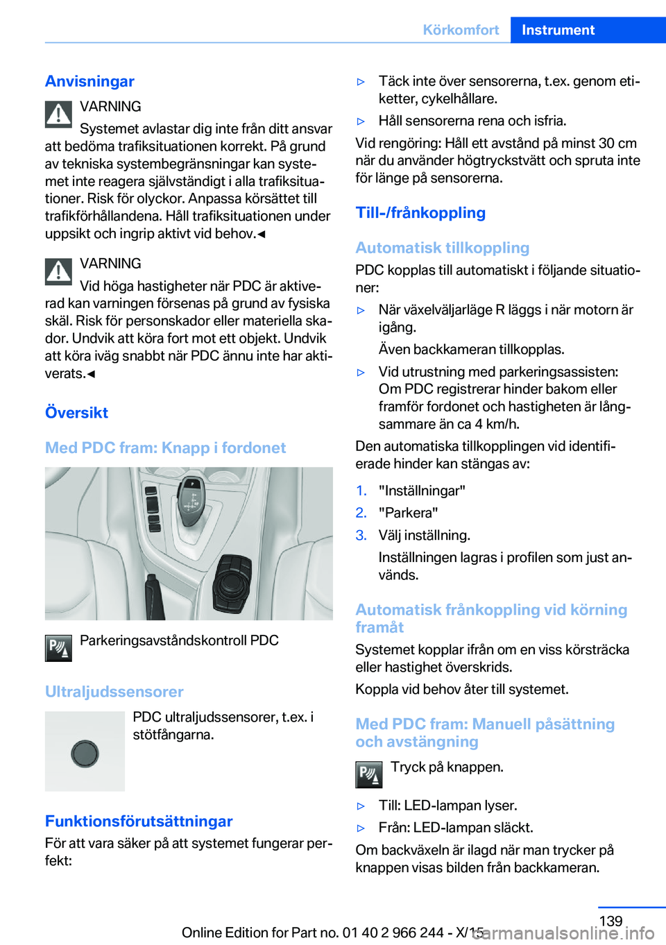 BMW 4 SERIES GRAN COUPE 2016 InstruktionsbÖcker (in Swedish) AnvisningarVARNING
Systemet avlastar dig inte från ditt ansvar
att bedöma trafiksituationen korrekt. På grund
av tekniska systembegränsningar kan syste‐
met inte reagera självständigt i alla t BMW 4 SERIES GRAN COUPE 2016 InstruktionsbÖcker (in Swedish) AnvisningarVARNING
Systemet avlastar dig inte från ditt ansvar
att bedöma trafiksituationen korrekt. På grund
av tekniska systembegränsningar kan syste‐
met inte reagera självständigt i alla t