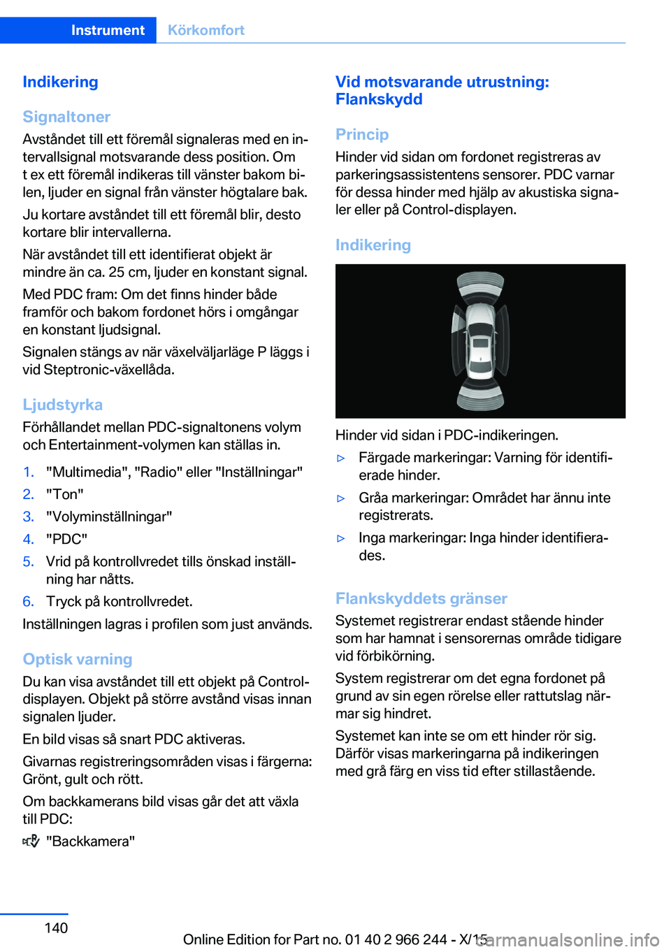 BMW 4 SERIES GRAN COUPE 2016 InstruktionsbÖcker (in Swedish) Indikering
Signaltoner
Avståndet till ett föremål signaleras med en in‐
tervallsignal motsvarande dess position. Om
t ex ett föremål indikeras till vänster bakom bi‐
len, ljuder en signal fr BMW 4 SERIES GRAN COUPE 2016 InstruktionsbÖcker (in Swedish) Indikering
Signaltoner
Avståndet till ett föremål signaleras med en in‐
tervallsignal motsvarande dess position. Om
t ex ett föremål indikeras till vänster bakom bi‐
len, ljuder en signal fr