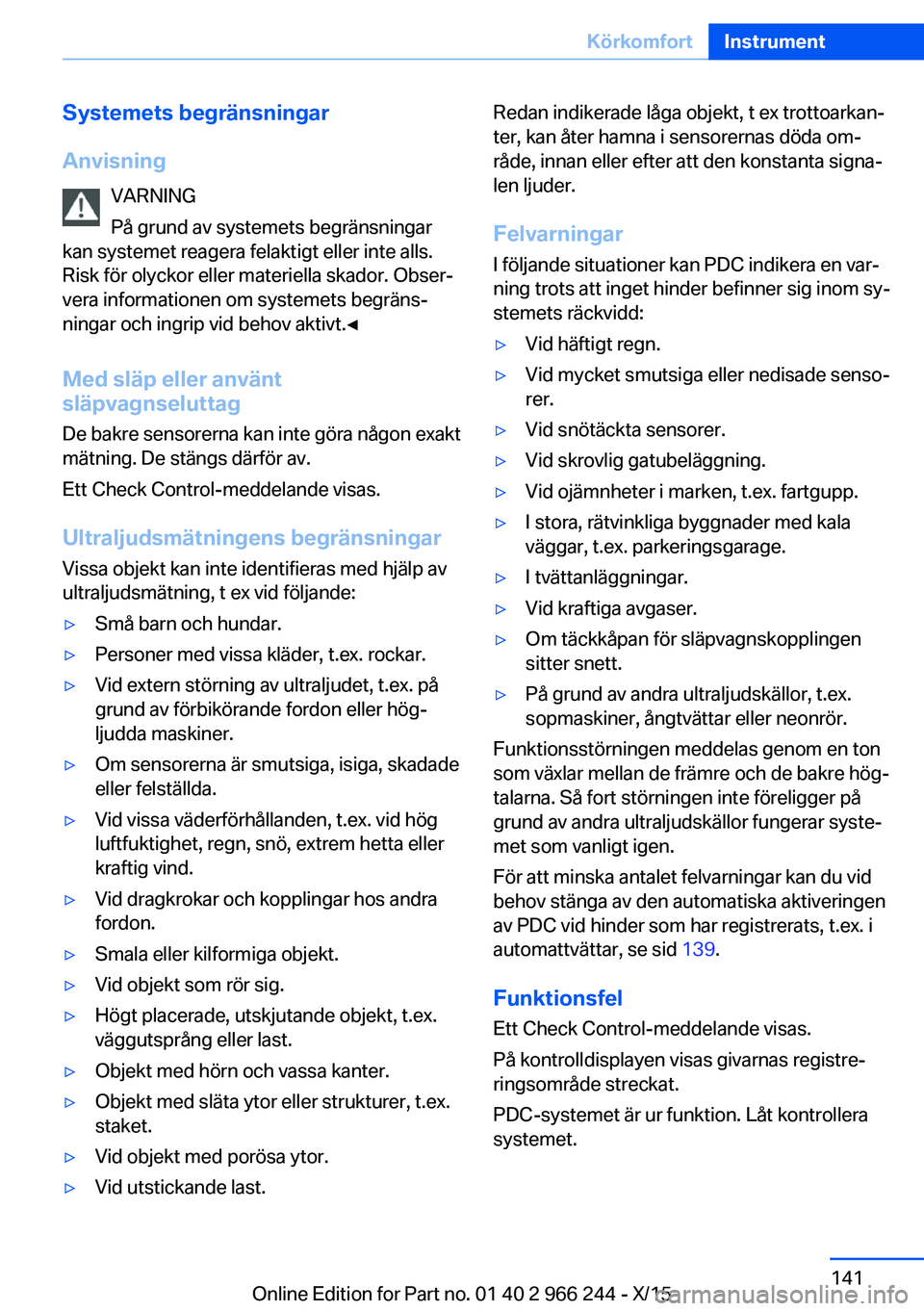 BMW 4 SERIES GRAN COUPE 2016 InstruktionsbÖcker (in Swedish) Systemets begränsningar
Anvisning VARNING
På grund av systemets begränsningar
kan systemet reagera felaktigt eller inte alls.
Risk för olyckor eller materiella skador. Obser‐
vera informationen BMW 4 SERIES GRAN COUPE 2016 InstruktionsbÖcker (in Swedish) Systemets begränsningar
Anvisning VARNING
På grund av systemets begränsningar
kan systemet reagera felaktigt eller inte alls.
Risk för olyckor eller materiella skador. Obser‐
vera informationen