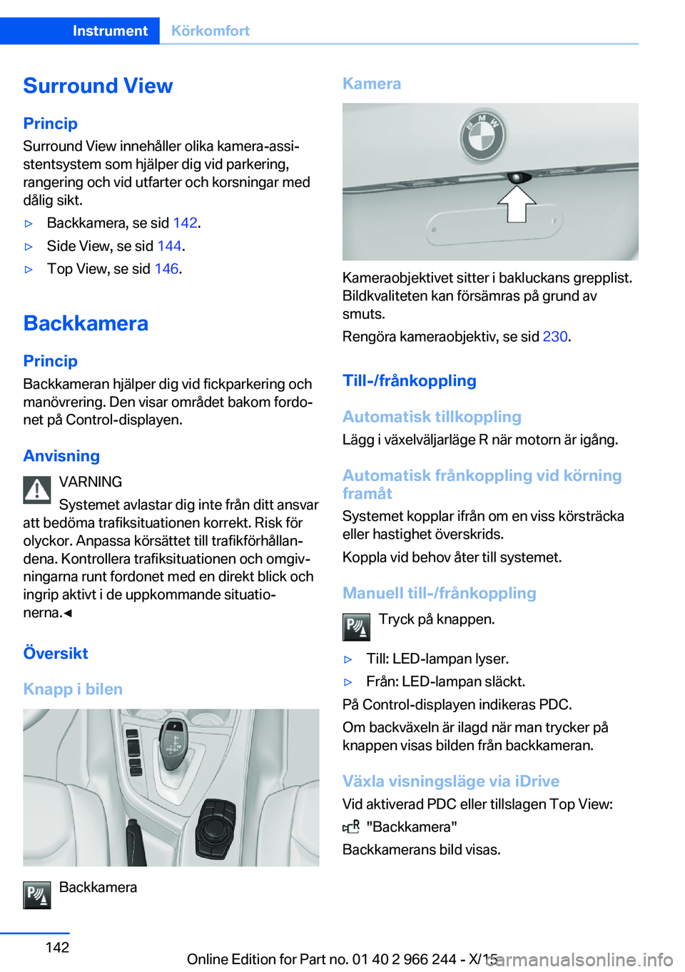 BMW 4 SERIES GRAN COUPE 2016 InstruktionsbÖcker (in Swedish) Surround View
Princip Surround View innehåller olika kamera-assi‐
stentsystem som hjälper dig vid parkering,
rangering och vid utfarter och korsningar med
dålig sikt.▷Backkamera, se sid 142. BMW 4 SERIES GRAN COUPE 2016 InstruktionsbÖcker (in Swedish) Surround View
Princip Surround View innehåller olika kamera-assi‐
stentsystem som hjälper dig vid parkering,
rangering och vid utfarter och korsningar med
dålig sikt.▷Backkamera, se sid 142.