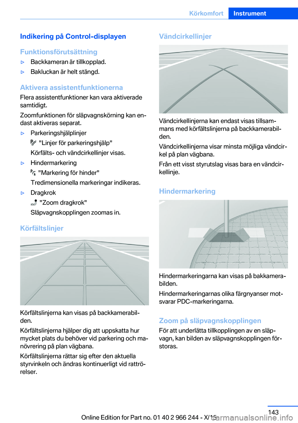 BMW 4 SERIES GRAN COUPE 2016 InstruktionsbÖcker (in Swedish) Indikering på Control-displayen
Funktionsförutsättning▷Backkameran är tillkopplad.▷Bakluckan är helt stängd.
Aktivera assistentfunktionerna
Flera assistentfunktioner kan vara aktiverade
samt BMW 4 SERIES GRAN COUPE 2016 InstruktionsbÖcker (in Swedish) Indikering på Control-displayen
Funktionsförutsättning▷Backkameran är tillkopplad.▷Bakluckan är helt stängd.
Aktivera assistentfunktionerna
Flera assistentfunktioner kan vara aktiverade
samt