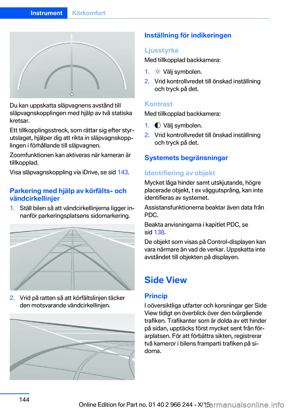 BMW 4 SERIES GRAN COUPE 2016 InstruktionsbÖcker (in Swedish) Du kan uppskatta släpvagnens avstånd till
släpvagnskopplingen med hjälp av två statiska
kretsar.
Ett tillkopplingsstreck, som rättar sig efter styr‐
utslaget, hjälper dig att rikta in släpva BMW 4 SERIES GRAN COUPE 2016 InstruktionsbÖcker (in Swedish) Du kan uppskatta släpvagnens avstånd till
släpvagnskopplingen med hjälp av två statiska
kretsar.
Ett tillkopplingsstreck, som rättar sig efter styr‐
utslaget, hjälper dig att rikta in släpva