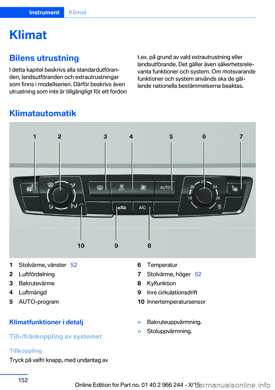 BMW 4 SERIES GRAN COUPE 2016 InstruktionsbÖcker (in Swedish) KlimatBilens utrustning
I detta kapitel beskrivs alla standardutföran‐
den, landsutföranden och extrautrustningar
som finns i modellserien. Därför beskrivs även
utrustning som inte är tillgän BMW 4 SERIES GRAN COUPE 2016 InstruktionsbÖcker (in Swedish) KlimatBilens utrustning
I detta kapitel beskrivs alla standardutföran‐
den, landsutföranden och extrautrustningar
som finns i modellserien. Därför beskrivs även
utrustning som inte är tillgän