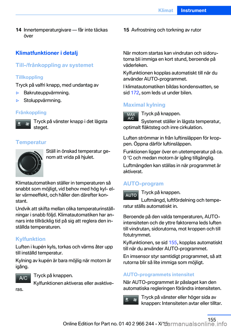 BMW 4 SERIES GRAN COUPE 2016 InstruktionsbÖcker (in Swedish) 14Innertemperaturgivare — får inte täckas
över15Avfrostning och torkning av rutorKlimatfunktioner i detalj
Till-/frånkoppling av systemet Tillkoppling
Tryck på valfri knapp, med undantag av▷B BMW 4 SERIES GRAN COUPE 2016 InstruktionsbÖcker (in Swedish) 14Innertemperaturgivare — får inte täckas
över15Avfrostning och torkning av rutorKlimatfunktioner i detalj
Till-/frånkoppling av systemet Tillkoppling
Tryck på valfri knapp, med undantag av▷B