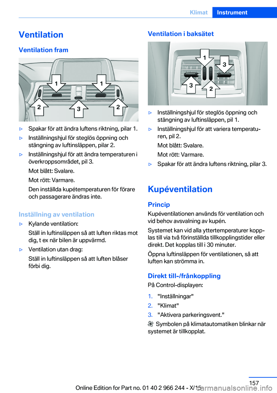 BMW 4 SERIES GRAN COUPE 2016 InstruktionsbÖcker (in Swedish) VentilationVentilation fram▷Spakar för att ändra luftens riktning, pilar 1.▷Inställningshjul för steglös öppning och
stängning av luftinsläppen, pilar 2.▷Inställningshjul för att ändr BMW 4 SERIES GRAN COUPE 2016 InstruktionsbÖcker (in Swedish) VentilationVentilation fram▷Spakar för att ändra luftens riktning, pilar 1.▷Inställningshjul för steglös öppning och
stängning av luftinsläppen, pilar 2.▷Inställningshjul för att ändr