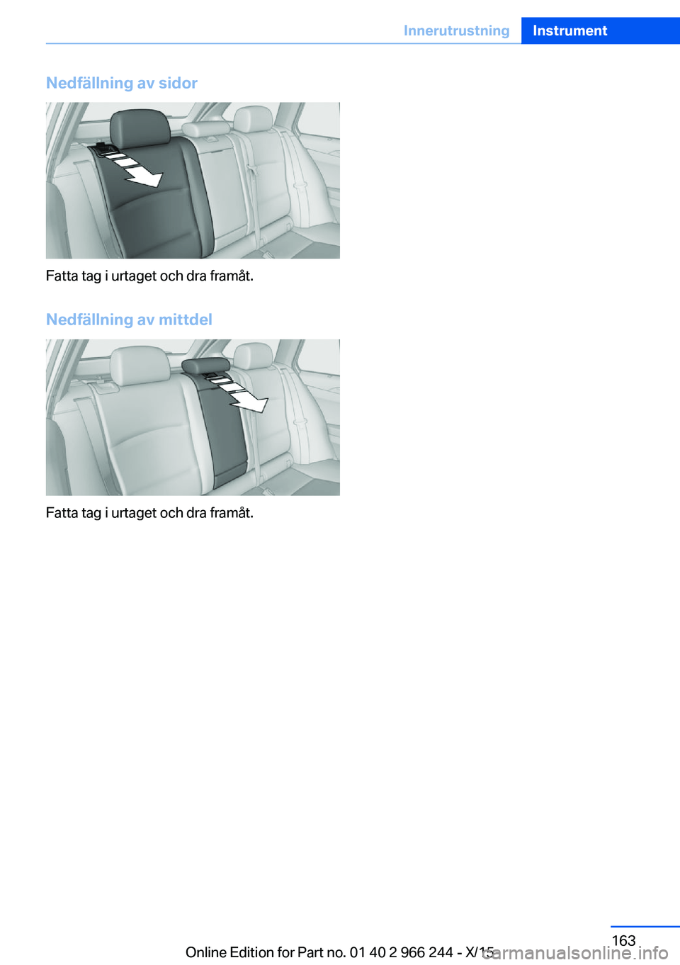 BMW 4 SERIES GRAN COUPE 2016 InstruktionsbÖcker (in Swedish) Nedfällning av sidor
Fatta tag i urtaget och dra framåt.
Nedfällning av mittdel
Fatta tag i urtaget och dra framåt.
Seite 163InnerutrustningInstrument163
Online Edition for Part no. 01 40 2 966 24 BMW 4 SERIES GRAN COUPE 2016 InstruktionsbÖcker (in Swedish) Nedfällning av sidor
Fatta tag i urtaget och dra framåt.
Nedfällning av mittdel
Fatta tag i urtaget och dra framåt.
Seite 163InnerutrustningInstrument163
Online Edition for Part no. 01 40 2 966 24
