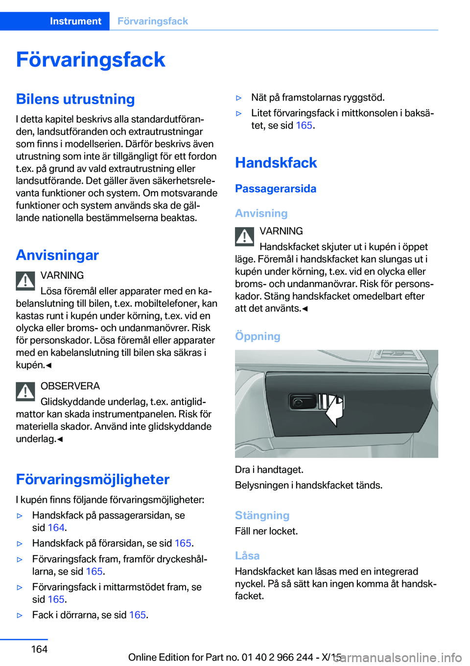 BMW 4 SERIES GRAN COUPE 2016 InstruktionsbÖcker (in Swedish) FörvaringsfackBilens utrustningI detta kapitel beskrivs alla standardutföran‐
den, landsutföranden och extrautrustningar
som finns i modellserien. Därför beskrivs även
utrustning som inte är BMW 4 SERIES GRAN COUPE 2016 InstruktionsbÖcker (in Swedish) FörvaringsfackBilens utrustningI detta kapitel beskrivs alla standardutföran‐
den, landsutföranden och extrautrustningar
som finns i modellserien. Därför beskrivs även
utrustning som inte är