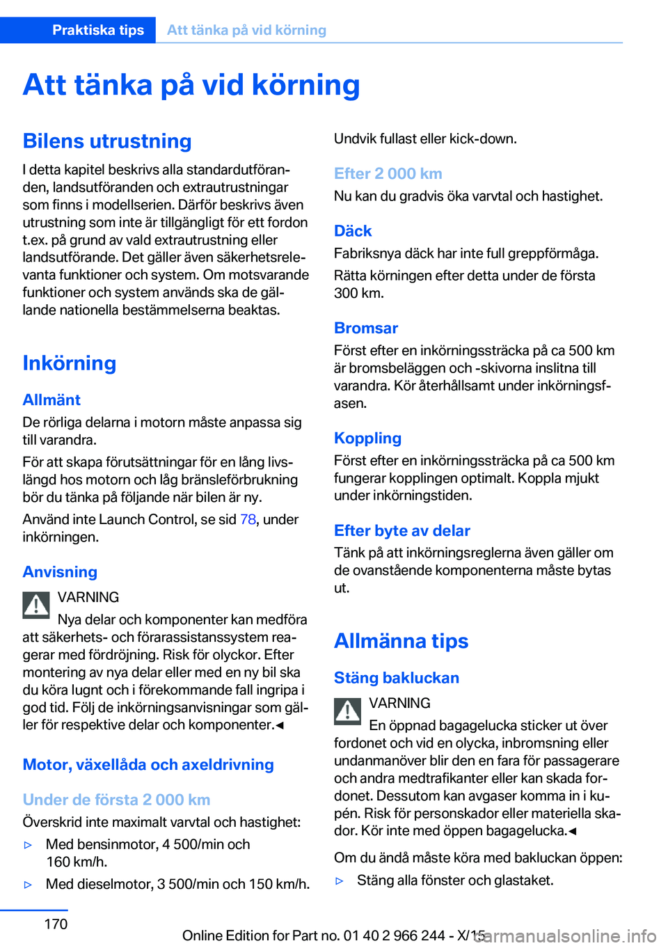 BMW 4 SERIES GRAN COUPE 2016 InstruktionsbÖcker (in Swedish) Att tänka på vid körningBilens utrustning
I detta kapitel beskrivs alla standardutföran‐
den, landsutföranden och extrautrustningar
som finns i modellserien. Därför beskrivs även
utrustning BMW 4 SERIES GRAN COUPE 2016 InstruktionsbÖcker (in Swedish) Att tänka på vid körningBilens utrustning
I detta kapitel beskrivs alla standardutföran‐
den, landsutföranden och extrautrustningar
som finns i modellserien. Därför beskrivs även
utrustning