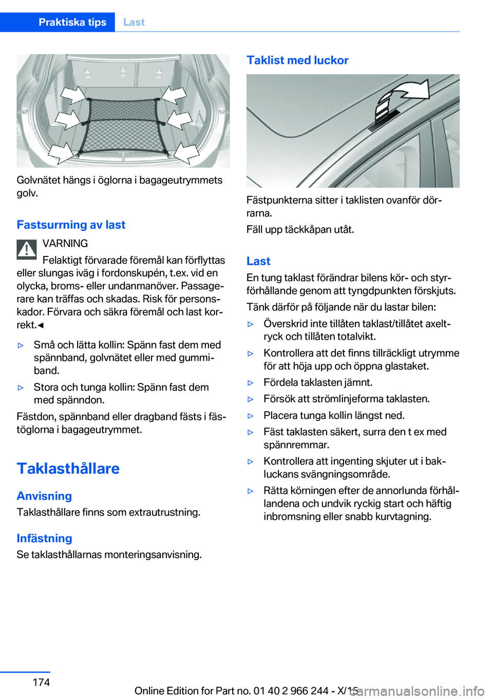 BMW 4 SERIES GRAN COUPE 2016 InstruktionsbÖcker (in Swedish) Golvnätet hängs i öglorna i bagageutrymmets
golv.
Fastsurrning av last VARNING
Felaktigt förvarade föremål kan förflyttas
eller slungas iväg i fordonskupén, t.ex. vid en
olycka, broms- eller BMW 4 SERIES GRAN COUPE 2016 InstruktionsbÖcker (in Swedish) Golvnätet hängs i öglorna i bagageutrymmets
golv.
Fastsurrning av last VARNING
Felaktigt förvarade föremål kan förflyttas
eller slungas iväg i fordonskupén, t.ex. vid en
olycka, broms- eller