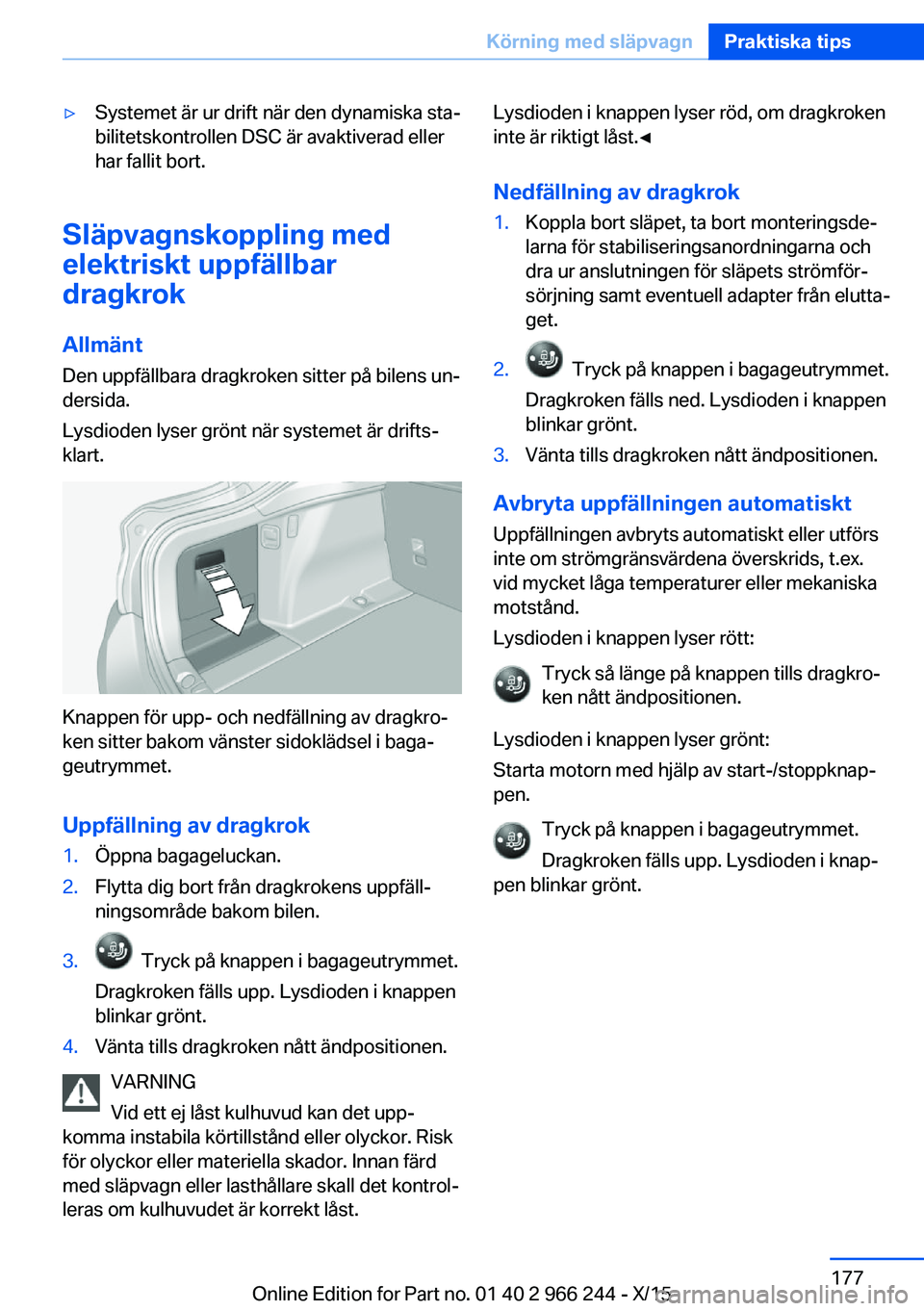 BMW 4 SERIES GRAN COUPE 2016 InstruktionsbÖcker (in Swedish) ▷Systemet är ur drift när den dynamiska sta‐
bilitetskontrollen DSC är avaktiverad eller
har fallit bort.
Släpvagnskoppling med
elektriskt uppfällbar
dragkrok
Allmänt Den uppfällbara dragkr BMW 4 SERIES GRAN COUPE 2016 InstruktionsbÖcker (in Swedish) ▷Systemet är ur drift när den dynamiska sta‐
bilitetskontrollen DSC är avaktiverad eller
har fallit bort.
Släpvagnskoppling med
elektriskt uppfällbar
dragkrok
Allmänt Den uppfällbara dragkr