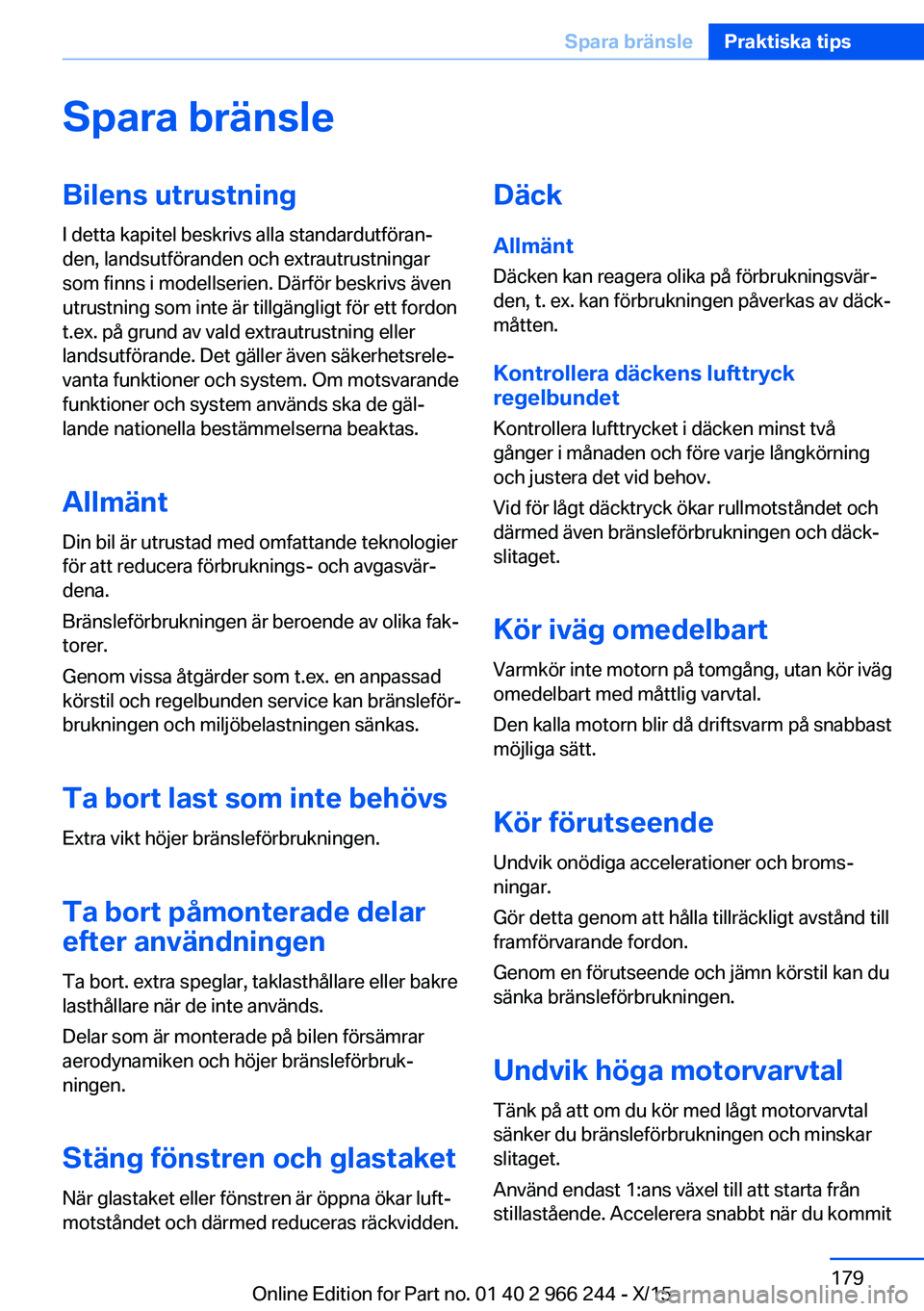 BMW 4 SERIES GRAN COUPE 2016 InstruktionsbÖcker (in Swedish) Spara bränsleBilens utrustning
I detta kapitel beskrivs alla standardutföran‐
den, landsutföranden och extrautrustningar
som finns i modellserien. Därför beskrivs även
utrustning som inte är BMW 4 SERIES GRAN COUPE 2016 InstruktionsbÖcker (in Swedish) Spara bränsleBilens utrustning
I detta kapitel beskrivs alla standardutföran‐
den, landsutföranden och extrautrustningar
som finns i modellserien. Därför beskrivs även
utrustning som inte är