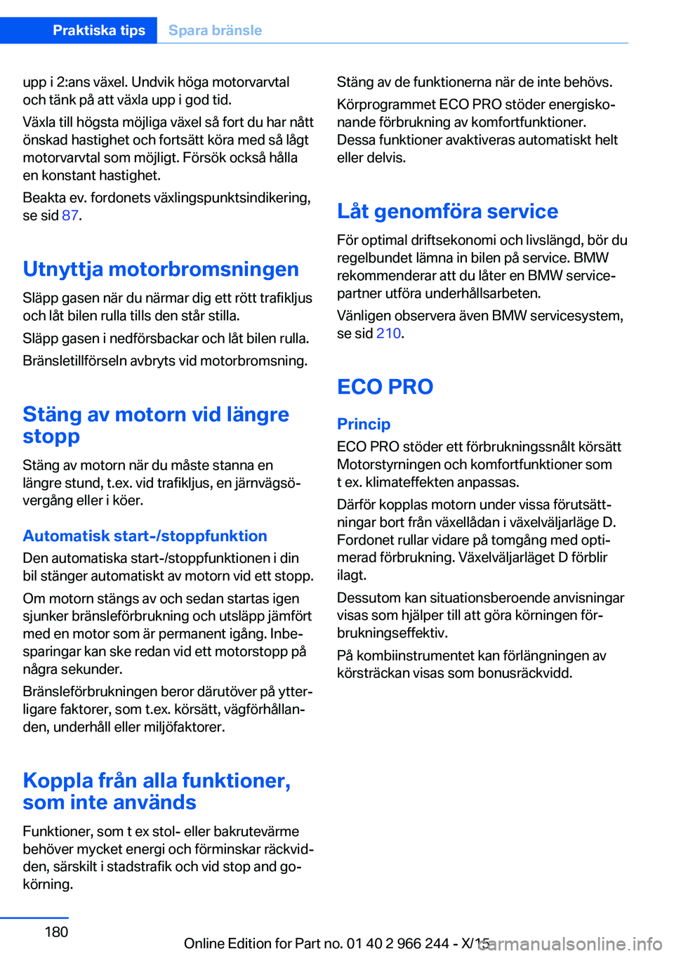BMW 4 SERIES GRAN COUPE 2016 InstruktionsbÖcker (in Swedish) upp i 2:ans växel. Undvik höga motorvarvtal
och tänk på att växla upp i god tid.
Växla till högsta möjliga växel så fort du har nått
önskad hastighet och fortsätt köra med så lågt
moto BMW 4 SERIES GRAN COUPE 2016 InstruktionsbÖcker (in Swedish) upp i 2:ans växel. Undvik höga motorvarvtal
och tänk på att växla upp i god tid.
Växla till högsta möjliga växel så fort du har nått
önskad hastighet och fortsätt köra med så lågt
moto