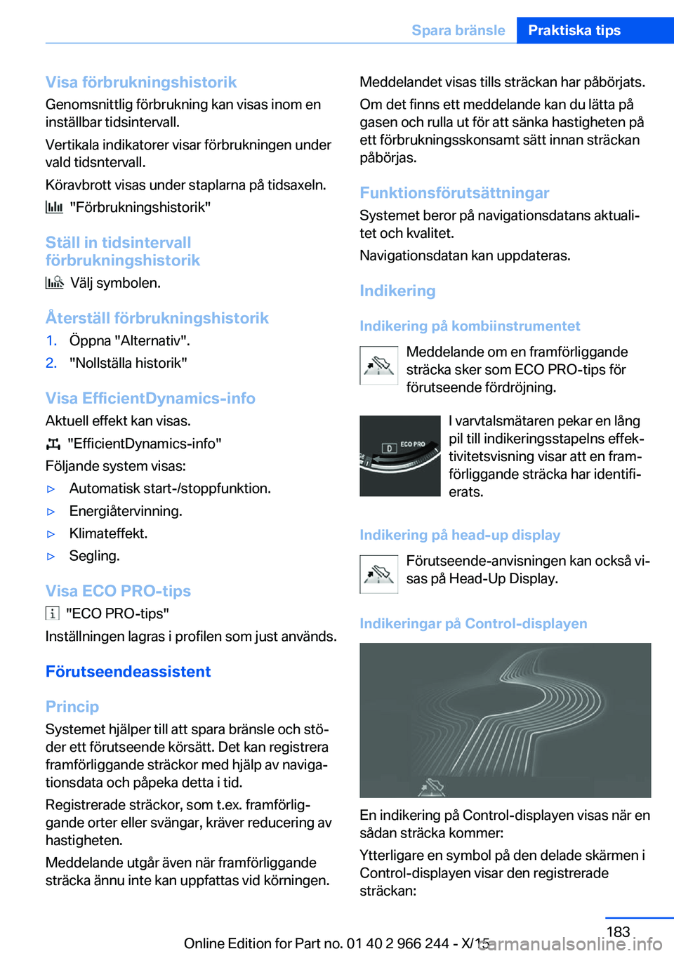 BMW 4 SERIES GRAN COUPE 2016 InstruktionsbÖcker (in Swedish) Visa förbrukningshistorikGenomsnittlig förbrukning kan visas inom en
inställbar tidsintervall.
Vertikala indikatorer visar förbrukningen under
vald tidsntervall.
Köravbrott visas under staplarna BMW 4 SERIES GRAN COUPE 2016 InstruktionsbÖcker (in Swedish) Visa förbrukningshistorikGenomsnittlig förbrukning kan visas inom en
inställbar tidsintervall.
Vertikala indikatorer visar förbrukningen under
vald tidsntervall.
Köravbrott visas under staplarna