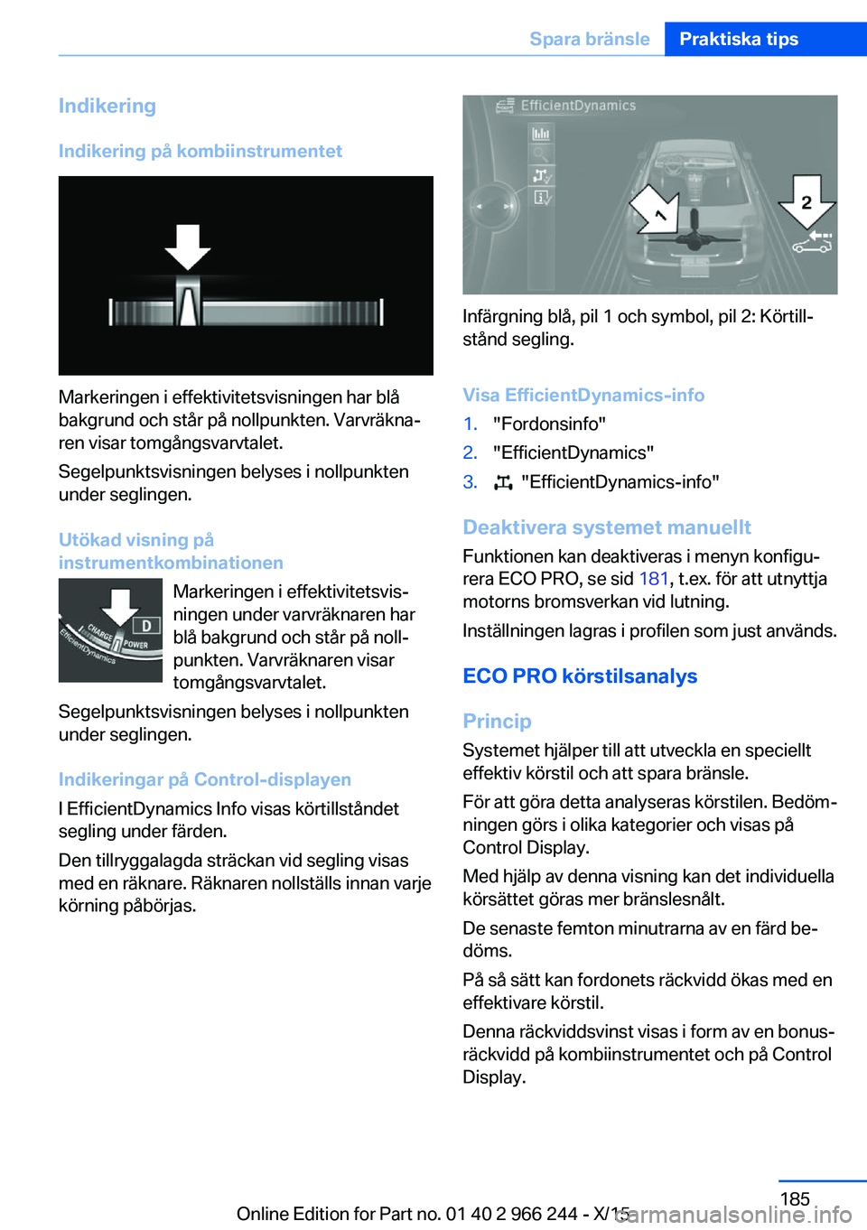 BMW 4 SERIES GRAN COUPE 2016 InstruktionsbÖcker (in Swedish) Indikering
Indikering på kombiinstrumentet
Markeringen i effektivitetsvisningen har blå
bakgrund och står på nollpunkten. Varvräkna‐
ren visar tomgångsvarvtalet.
Segelpunktsvisningen belyses i BMW 4 SERIES GRAN COUPE 2016 InstruktionsbÖcker (in Swedish) Indikering
Indikering på kombiinstrumentet
Markeringen i effektivitetsvisningen har blå
bakgrund och står på nollpunkten. Varvräkna‐
ren visar tomgångsvarvtalet.
Segelpunktsvisningen belyses i