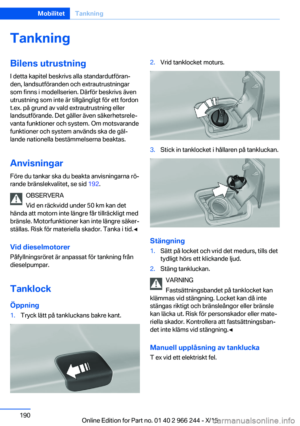 BMW 4 SERIES GRAN COUPE 2016 InstruktionsbÖcker (in Swedish) TankningBilens utrustningI detta kapitel beskrivs alla standardutföran‐
den, landsutföranden och extrautrustningar
som finns i modellserien. Därför beskrivs även
utrustning som inte är tillgä BMW 4 SERIES GRAN COUPE 2016 InstruktionsbÖcker (in Swedish) TankningBilens utrustningI detta kapitel beskrivs alla standardutföran‐
den, landsutföranden och extrautrustningar
som finns i modellserien. Därför beskrivs även
utrustning som inte är tillgä