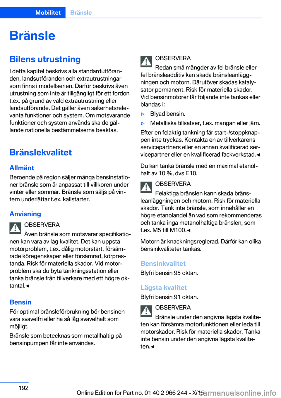 BMW 4 SERIES GRAN COUPE 2016 InstruktionsbÖcker (in Swedish) BränsleBilens utrustning
I detta kapitel beskrivs alla standardutföran‐
den, landsutföranden och extrautrustningar
som finns i modellserien. Därför beskrivs även
utrustning som inte är tillg BMW 4 SERIES GRAN COUPE 2016 InstruktionsbÖcker (in Swedish) BränsleBilens utrustning
I detta kapitel beskrivs alla standardutföran‐
den, landsutföranden och extrautrustningar
som finns i modellserien. Därför beskrivs även
utrustning som inte är tillg