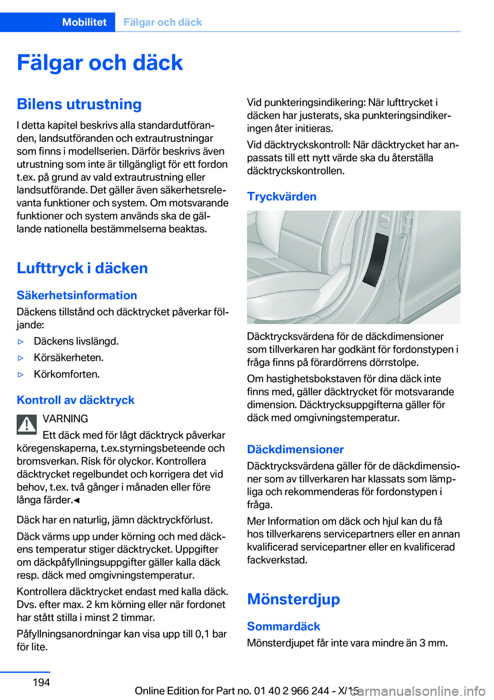 BMW 4 SERIES GRAN COUPE 2016 InstruktionsbÖcker (in Swedish) Fälgar och däckBilens utrustning
I detta kapitel beskrivs alla standardutföran‐
den, landsutföranden och extrautrustningar
som finns i modellserien. Därför beskrivs även
utrustning som inte BMW 4 SERIES GRAN COUPE 2016 InstruktionsbÖcker (in Swedish) Fälgar och däckBilens utrustning
I detta kapitel beskrivs alla standardutföran‐
den, landsutföranden och extrautrustningar
som finns i modellserien. Därför beskrivs även
utrustning som inte