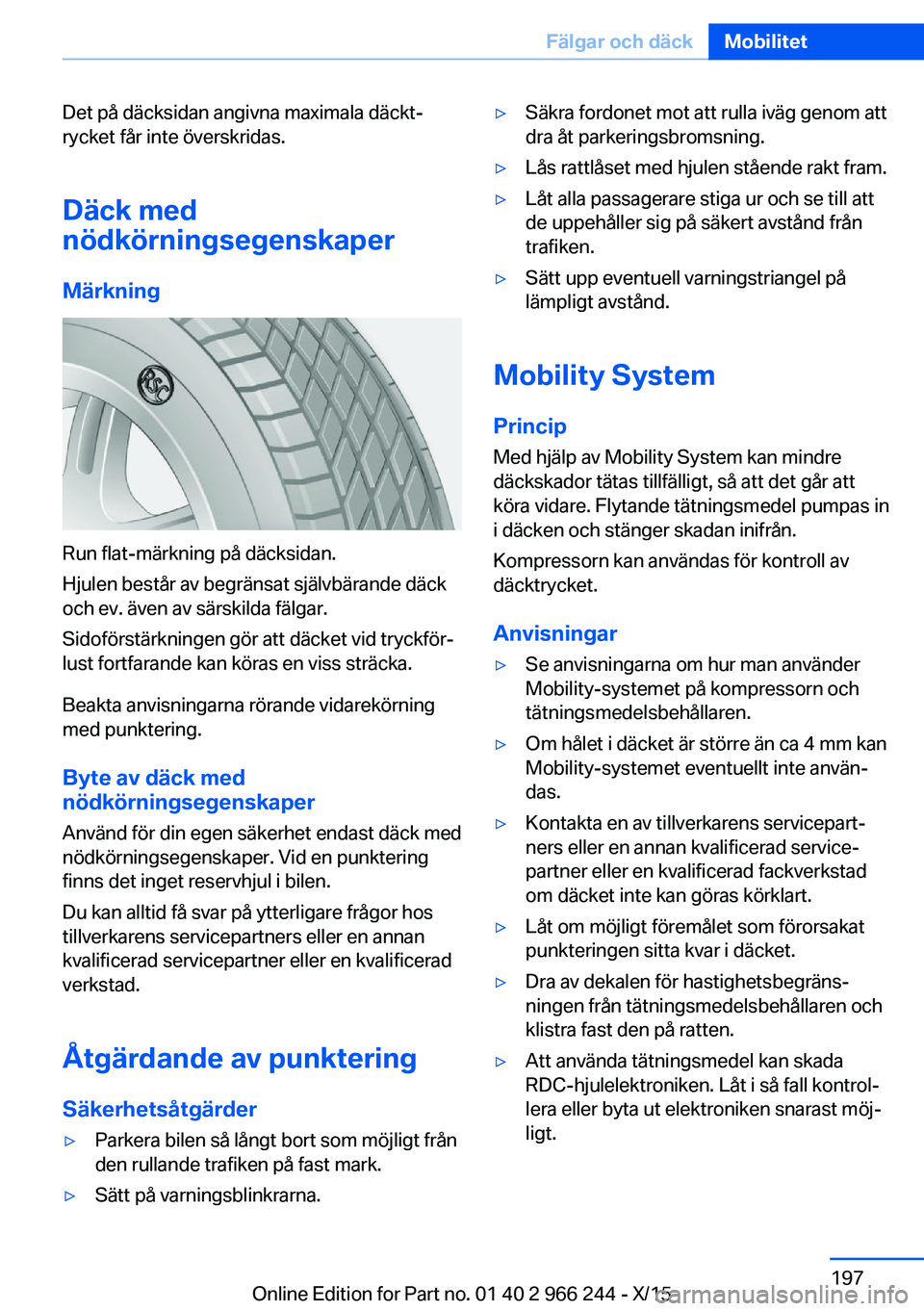 BMW 4 SERIES GRAN COUPE 2016 InstruktionsbÖcker (in Swedish) Det på däcksidan angivna maximala däckt‐
rycket får inte överskridas.
Däck med
nödkörningsegenskaper
Märkning
Run flat-märkning på däcksidan.
Hjulen består av begränsat självbärande BMW 4 SERIES GRAN COUPE 2016 InstruktionsbÖcker (in Swedish) Det på däcksidan angivna maximala däckt‐
rycket får inte överskridas.
Däck med
nödkörningsegenskaper
Märkning
Run flat-märkning på däcksidan.
Hjulen består av begränsat självbärande