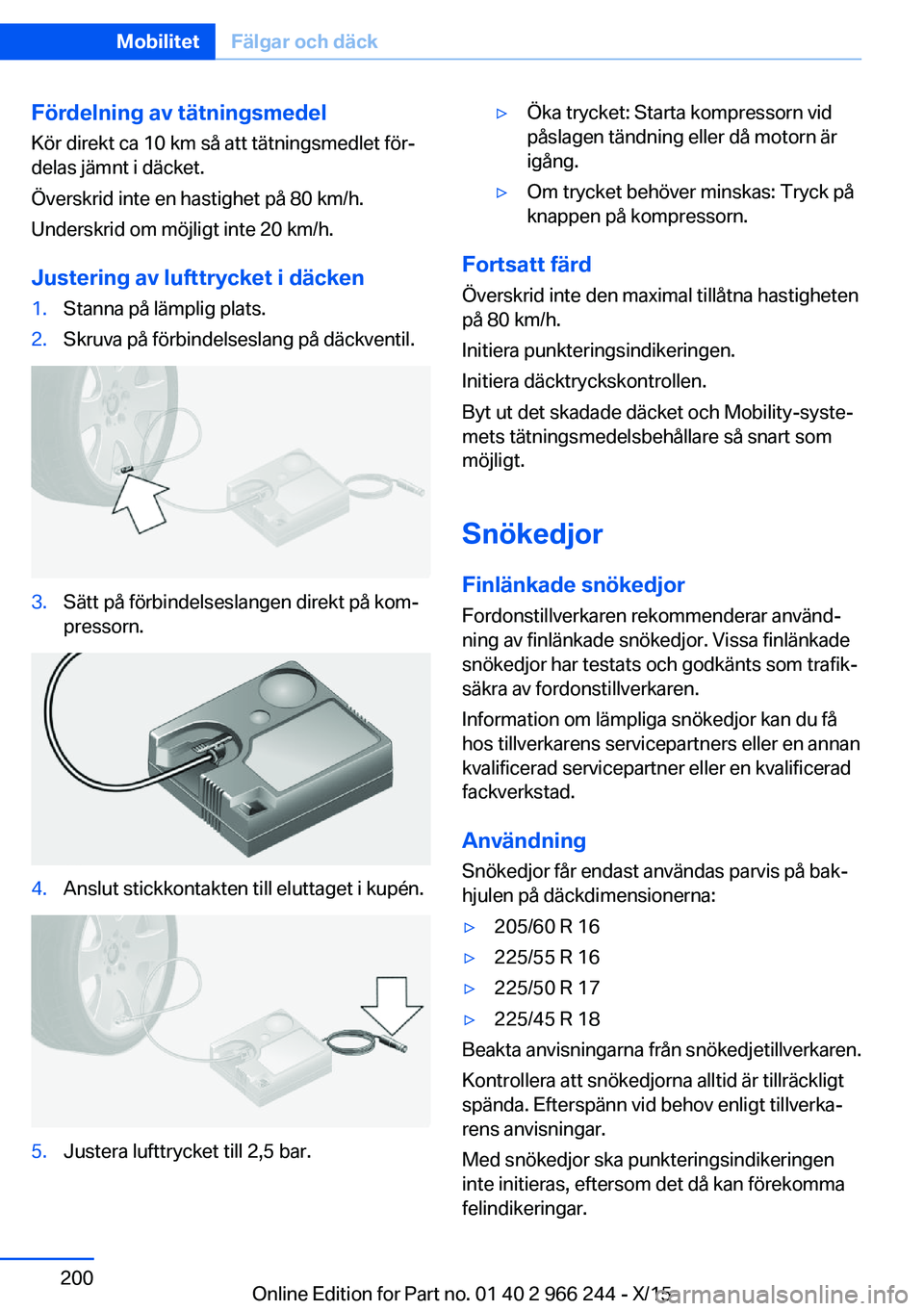 BMW 4 SERIES GRAN COUPE 2016 InstruktionsbÖcker (in Swedish) Fördelning av tätningsmedel
Kör direkt ca 10 km så att tätningsmedlet för‐
delas jämnt i däcket.
Överskrid inte en hastighet på 80 km/h.
Underskrid om möjligt inte 20 km/h.
Justering av l BMW 4 SERIES GRAN COUPE 2016 InstruktionsbÖcker (in Swedish) Fördelning av tätningsmedel
Kör direkt ca 10 km så att tätningsmedlet för‐
delas jämnt i däcket.
Överskrid inte en hastighet på 80 km/h.
Underskrid om möjligt inte 20 km/h.
Justering av l